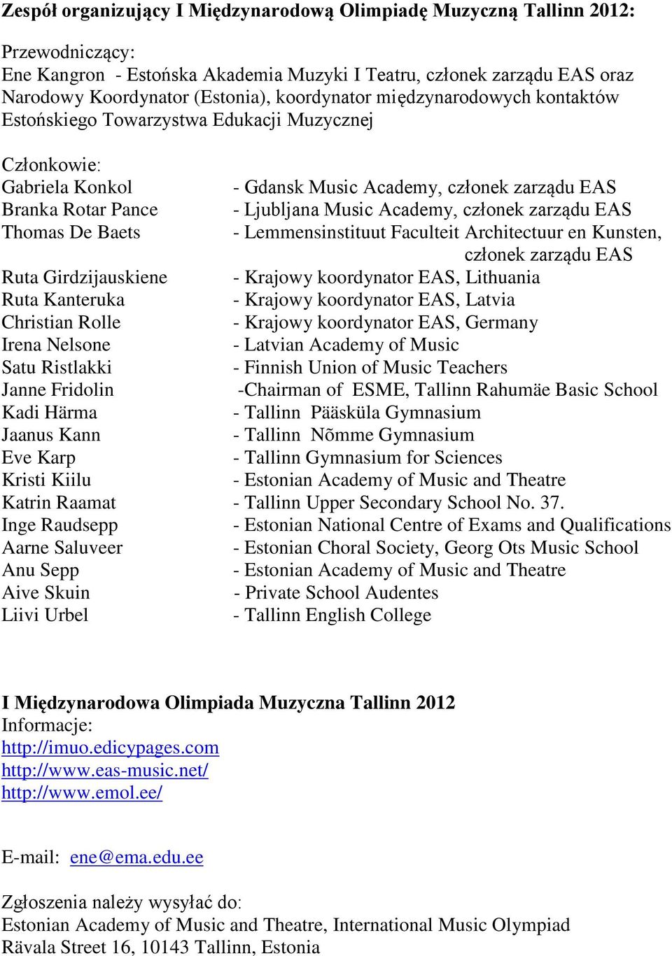 członek zarządu EAS Thomas De Baets - Lemmensinstituut Faculteit Architectuur en Kunsten, członek zarządu EAS Ruta Girdzijauskiene - Krajowy koordynator EAS, Lithuania Ruta Kanteruka - Krajowy