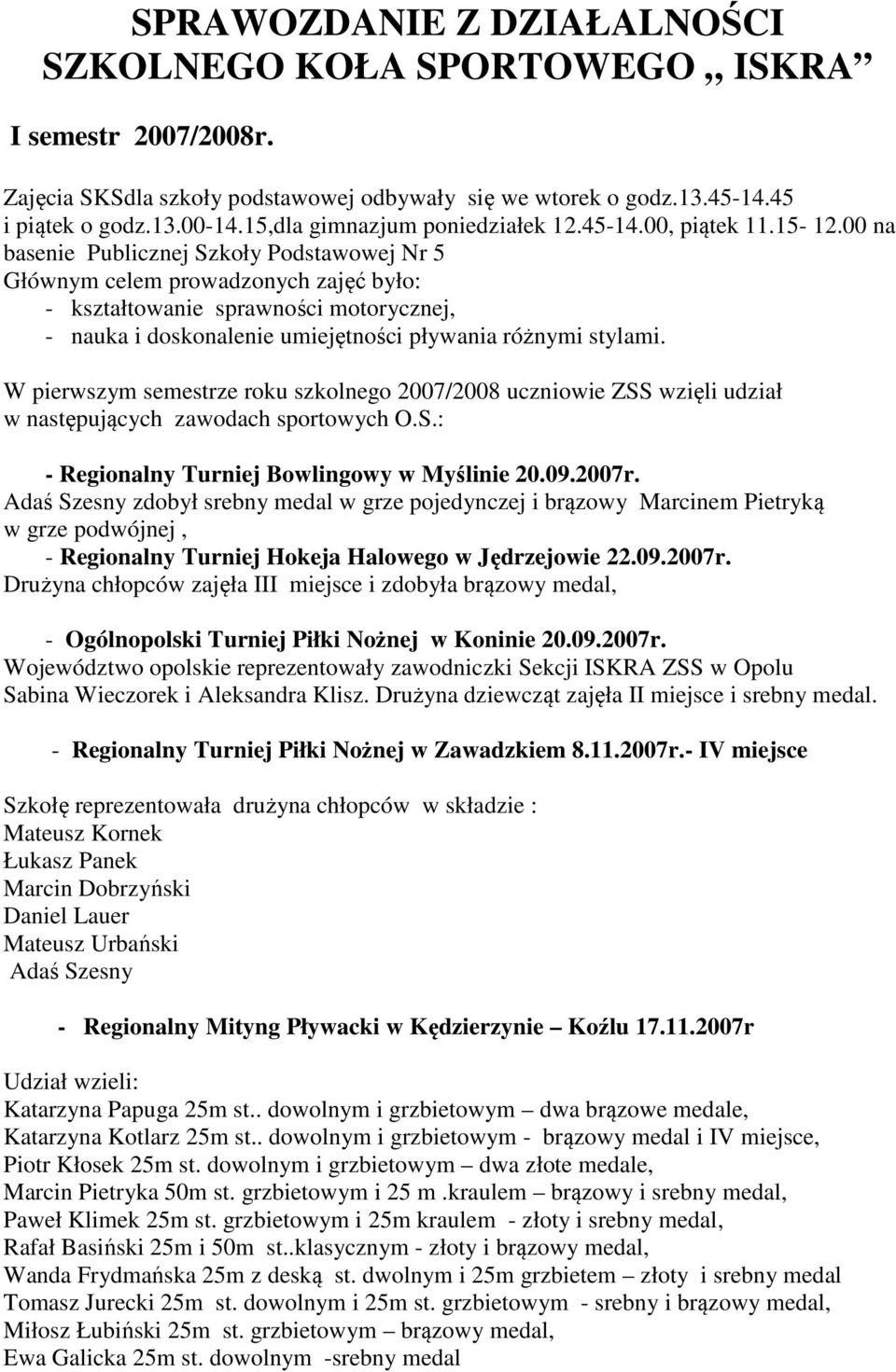 00 na basenie Publicznej Szkoły Podstawowej Nr 5 Głównym celem prowadzonych zajęć było: - kształtowanie sprawności motorycznej, - nauka i doskonalenie umiejętności pływania różnymi stylami.