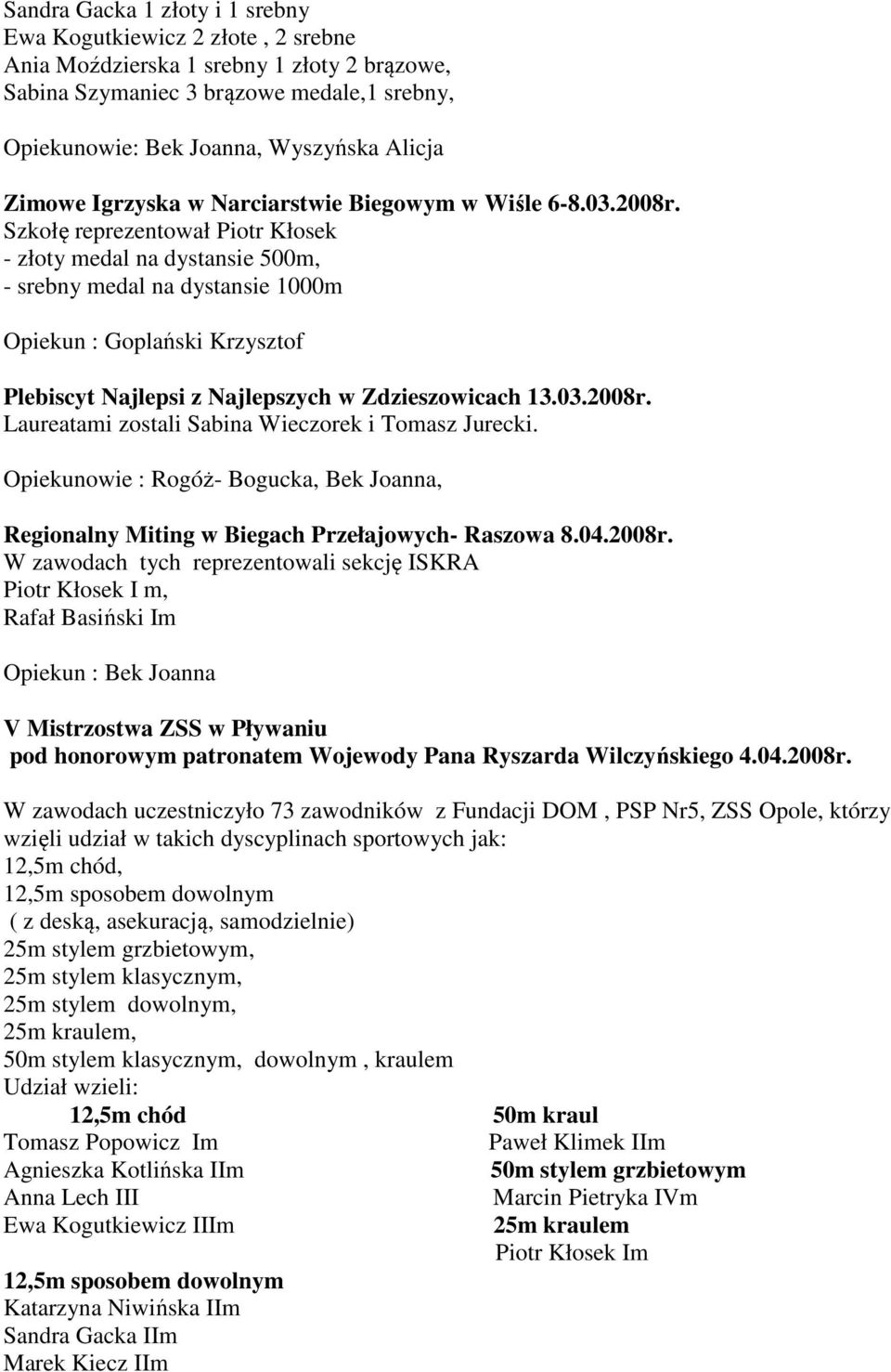 Szkołę reprezentował Piotr Kłosek - złoty medal na dystansie 500m, - srebny medal na dystansie 1000m Opiekun : Goplański Krzysztof Plebiscyt Najlepsi z Najlepszych w Zdzieszowicach 13.03.2008r.