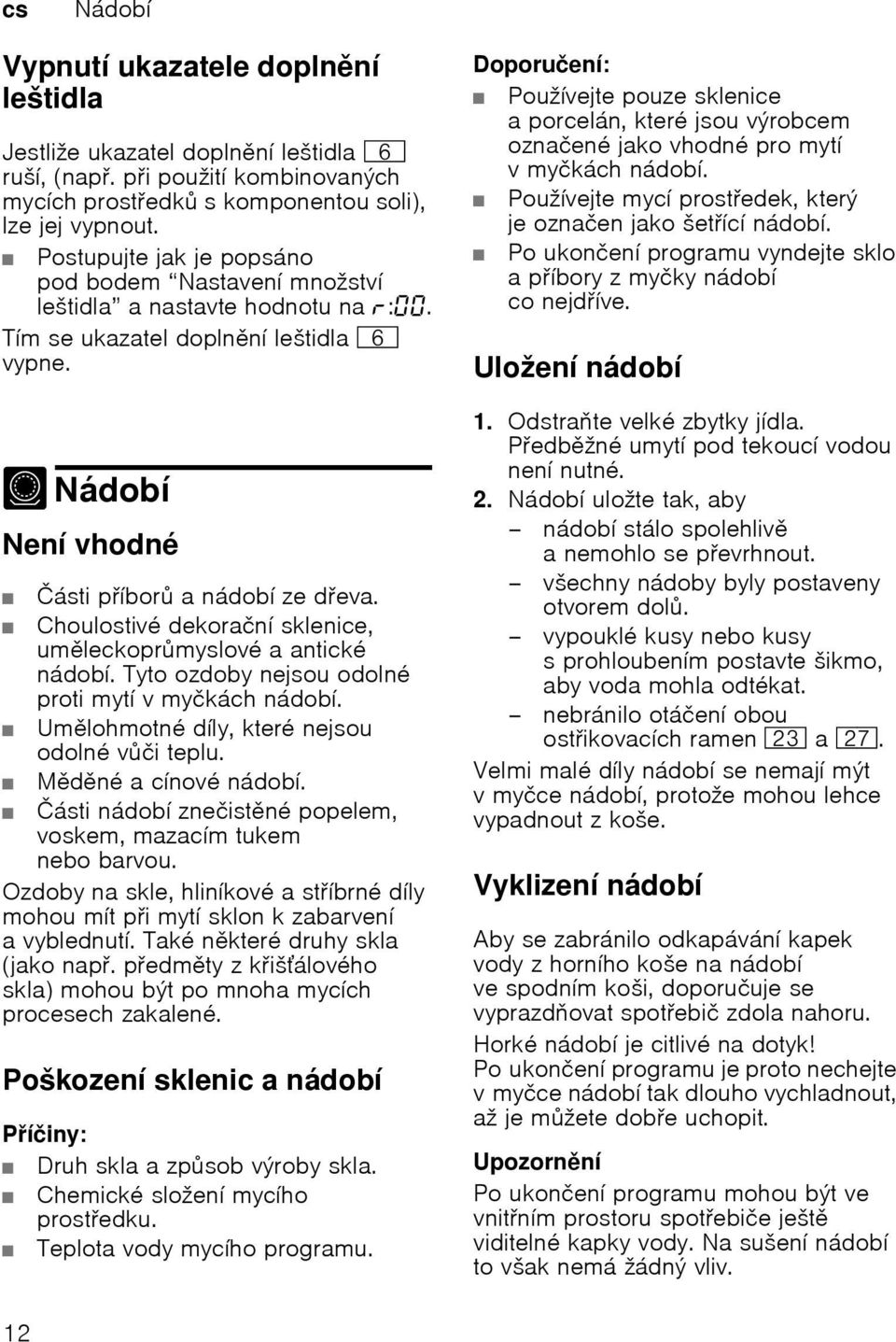 Choulostivй dekoraиnн sklenice, umleckoprmyslovй a antickй nбdobн. Tyto ozdoby nejsou odolnй proti mytн v myиkбch nбdobн. Umlohmotnй dнly, kterй nejsou odolnй vиi teplu. Mdnй a cнnovй nбdobн.