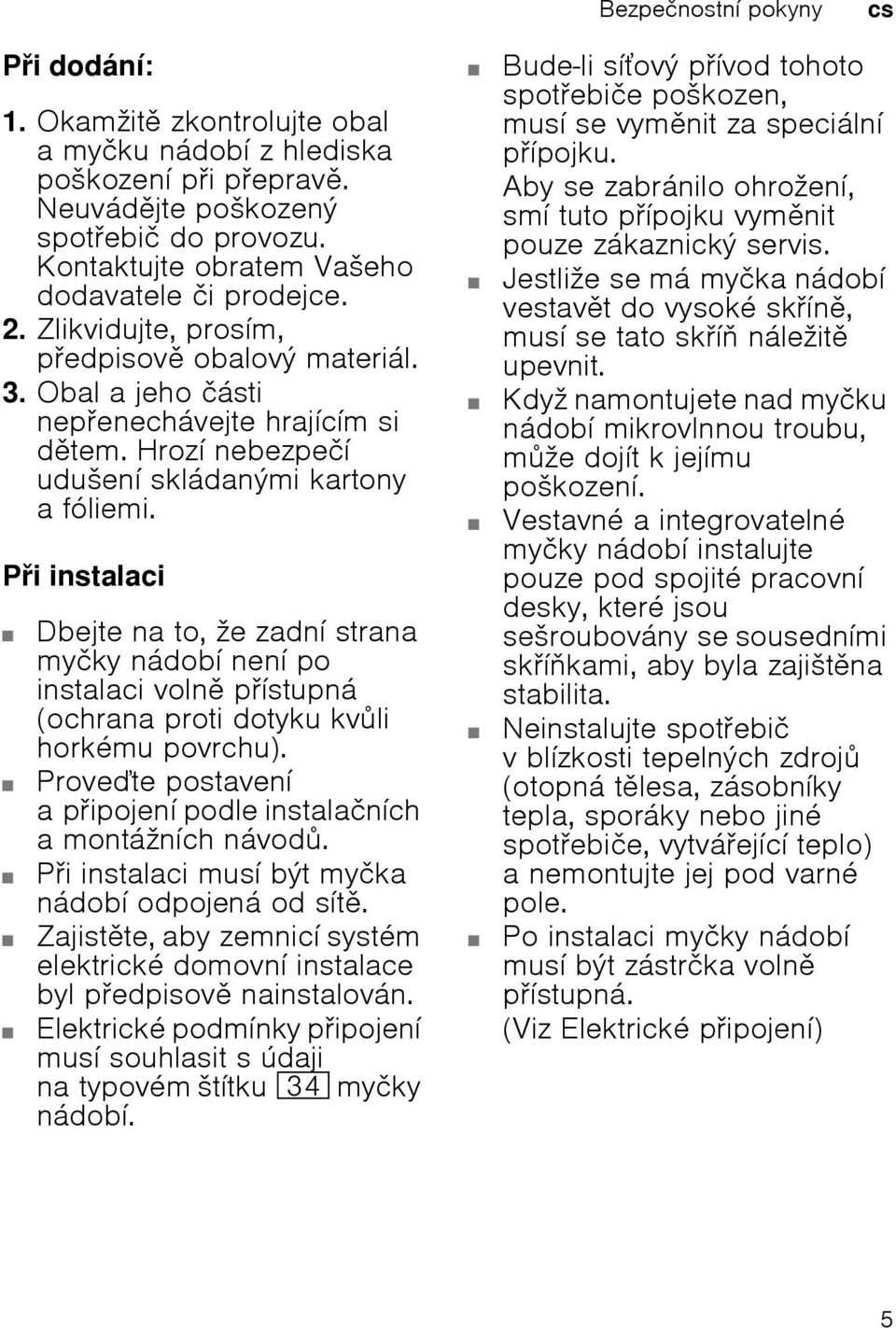 Pi instalaci Dbejte na to, ћe zadnн strana myиky nбdobн nenн po instalaci voln pнstupnб (ochrana proti dotyku kvli horkйmu povrchu). Provete postavenн apipojenн podle instalaиnнch amontбћnнch nбvod.