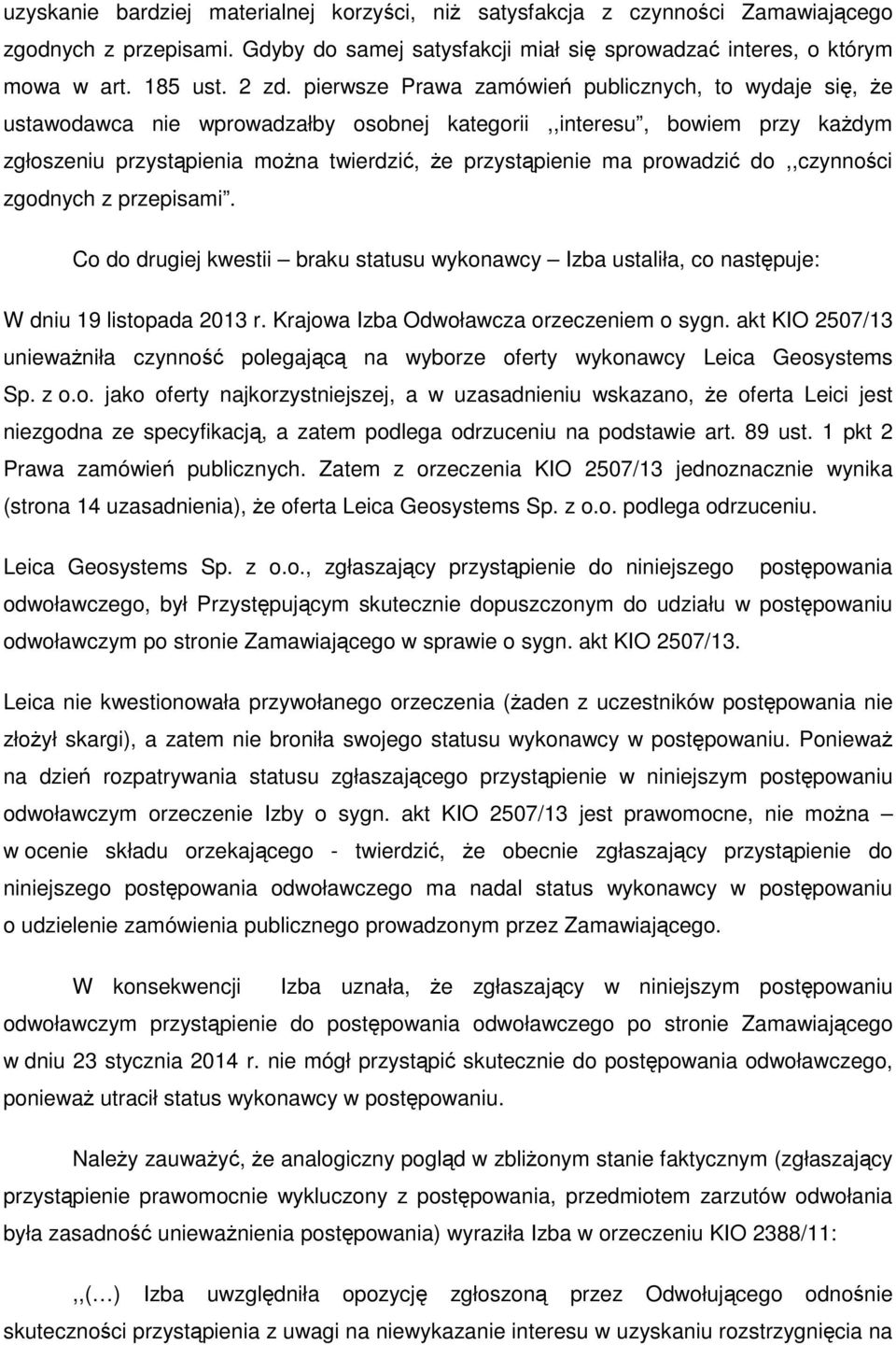 prowadzić do,,czynności zgodnych z przepisami. Co do drugiej kwestii braku statusu wykonawcy Izba ustaliła, co następuje: W dniu 19 listopada 2013 r. Krajowa Izba Odwoławcza orzeczeniem o sygn.