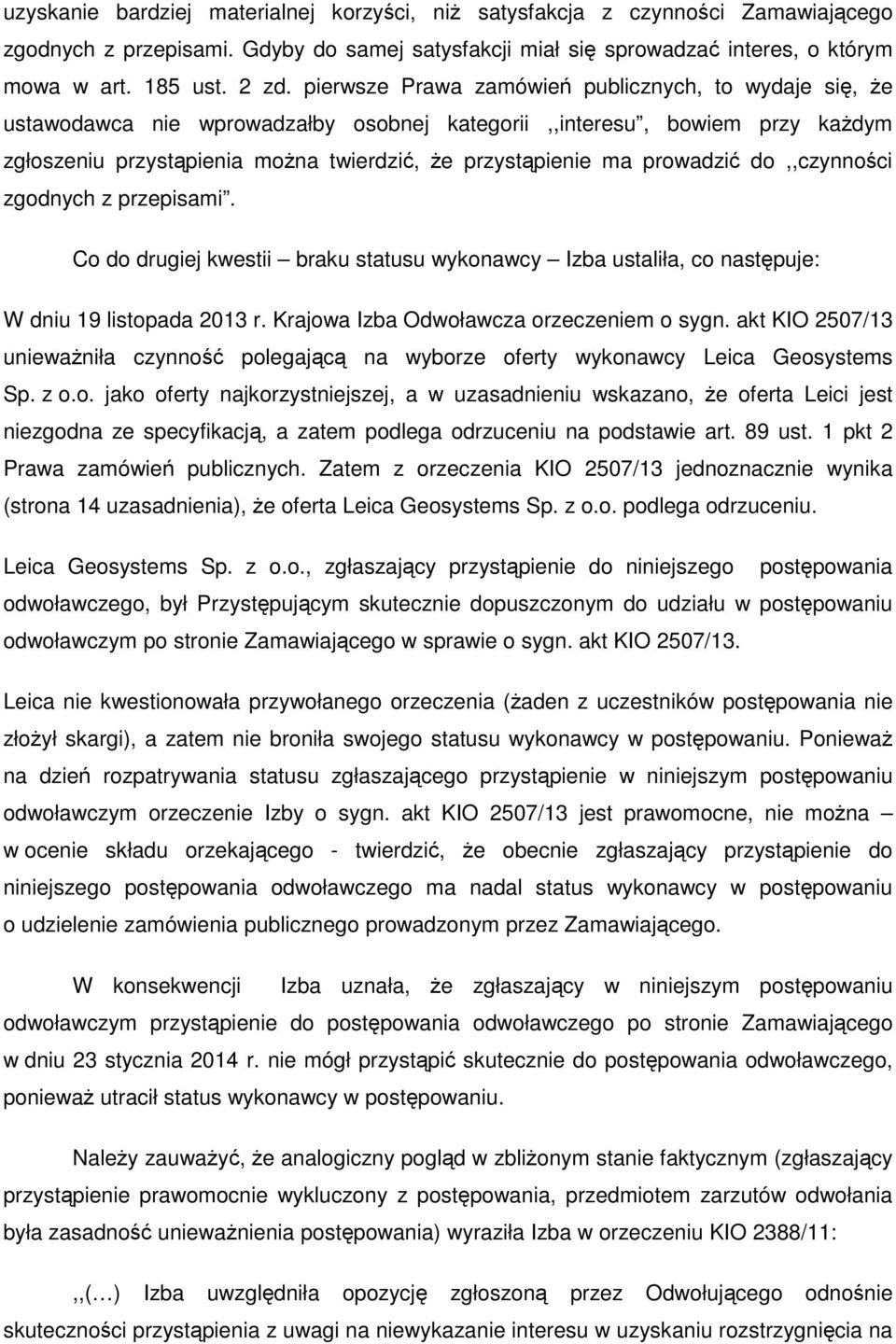 prowadzić do,,czynności zgodnych z przepisami. Co do drugiej kwestii braku statusu wykonawcy Izba ustaliła, co następuje: W dniu 19 listopada 2013 r. Krajowa Izba Odwoławcza orzeczeniem o sygn.