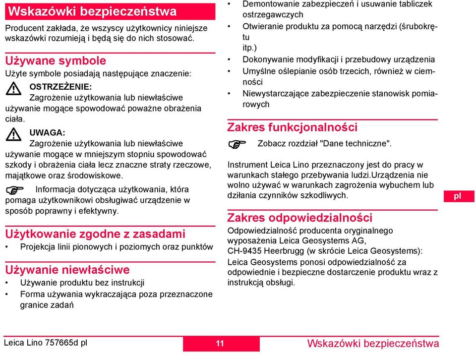 UWAGA: Zagrożenie użytkowania lub niewłaściwe używanie mogące w mniejszym stopniu spowodować szkody i obrażenia ciała lecz znaczne straty rzeczowe, majątkowe oraz środowiskowe.