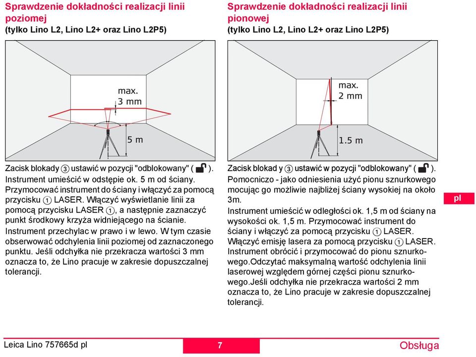 Włączyć wyświetlanie linii za pomocą przycisku LAR 1, a następnie zaznaczyć punkt środkowy krzyża widniejącego na ścianie. nstrument przechylac w prawo i w lewo.