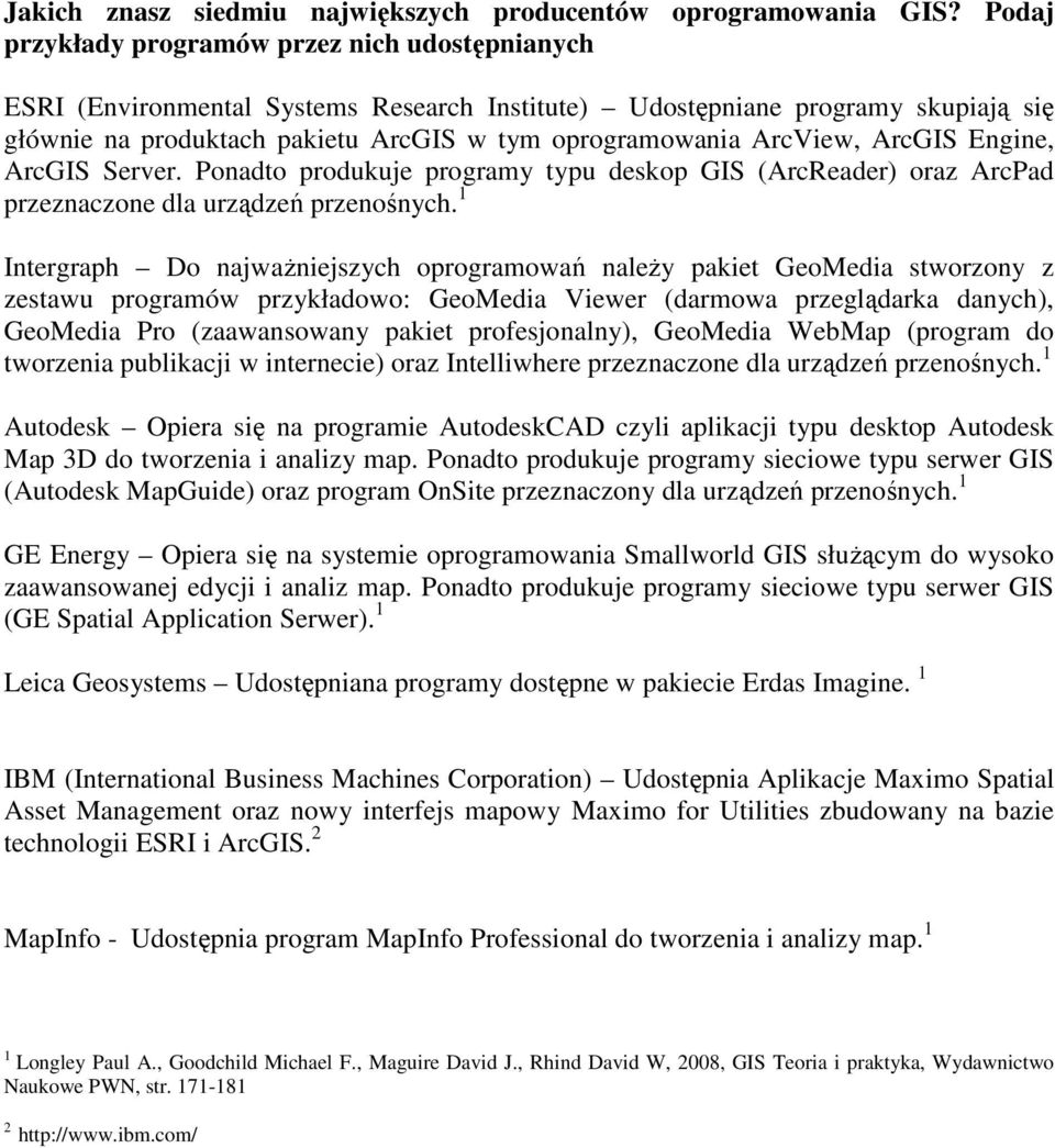 ArcView, ArcGIS Engine, ArcGIS Server. Ponadto produkuje programy typu deskop GIS (ArcReader) oraz ArcPad przeznaczone dla urządzeń przenośnych.