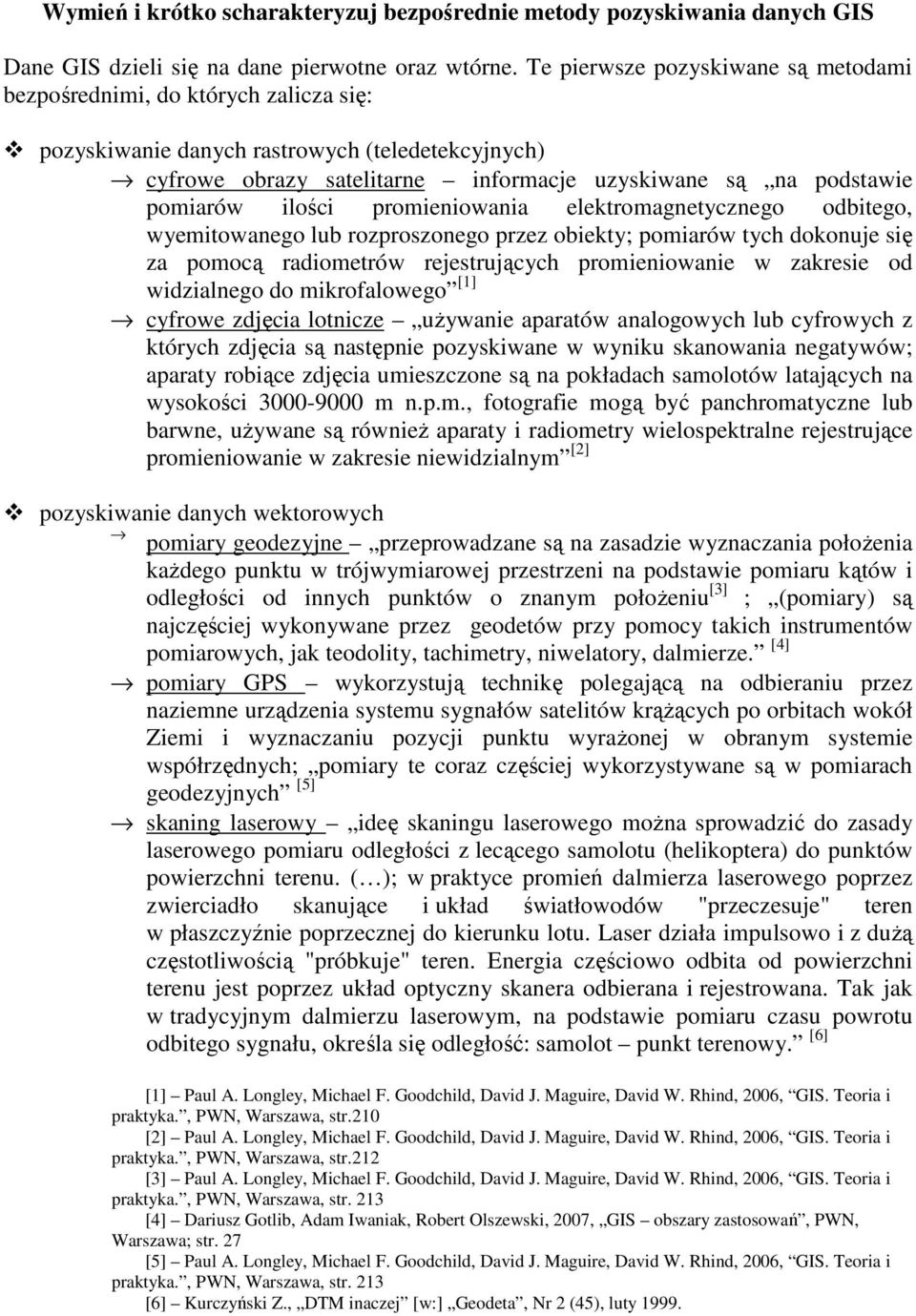 ilości promieniowania elektromagnetycznego odbitego, wyemitowanego lub rozproszonego przez obiekty; pomiarów tych dokonuje się za pomocą radiometrów rejestrujących promieniowanie w zakresie od