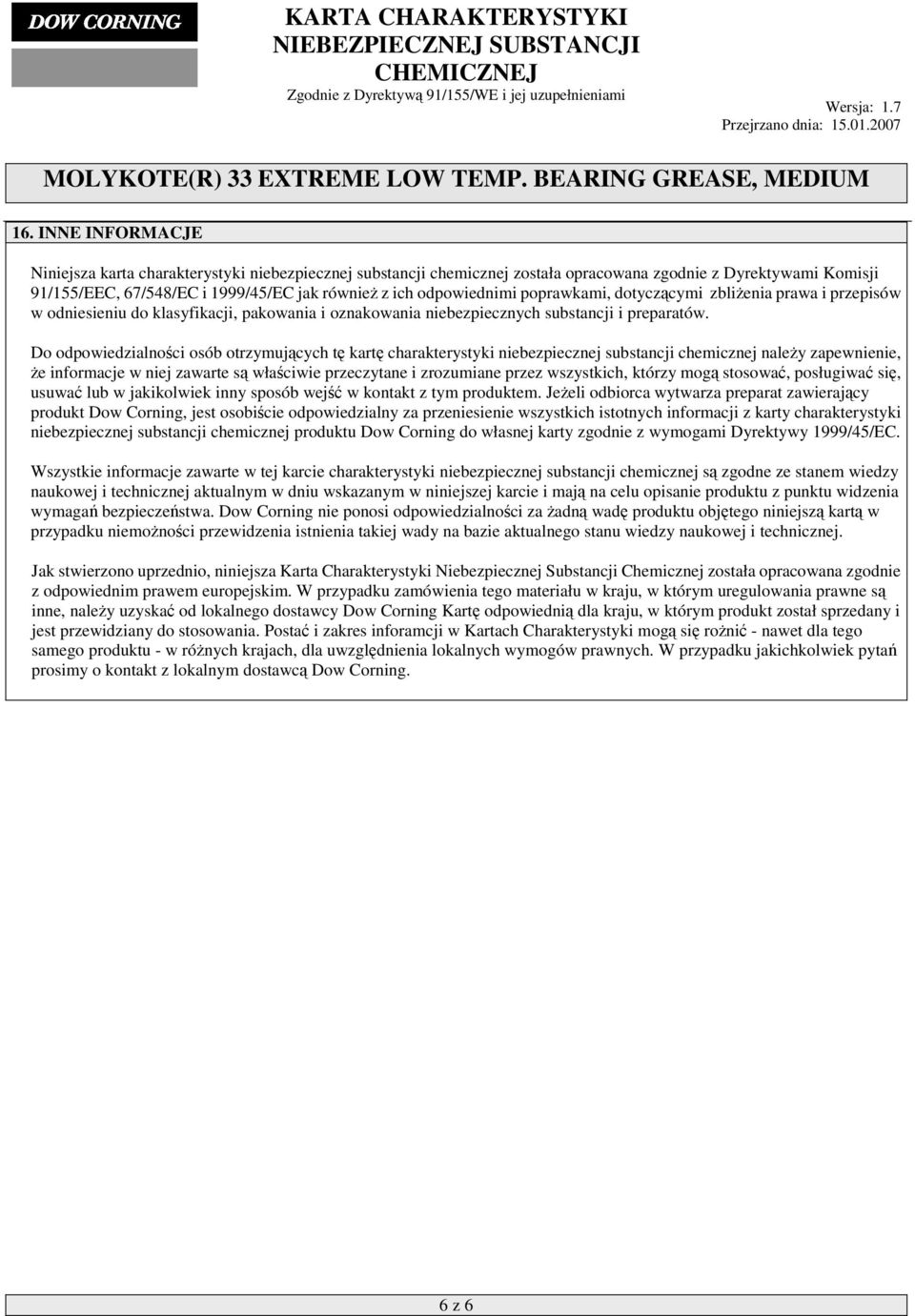 Do odpowiedzialności osób otrzymujących tę kartę charakterystyki niebezpiecznej substancji chemicznej należy zapewnienie, że informacje w niej zawarte są właściwie przeczytane i zrozumiane przez