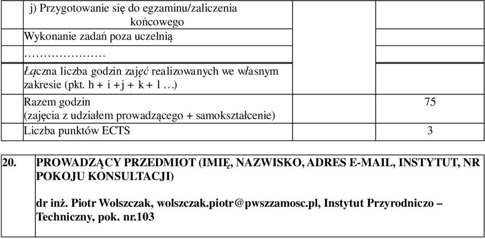 h + i +j + k + l ) Razem godzin 75 (zajęcia z udziałem prowadzącego + samokształcenie) Liczba punktów ECTS 3 20.