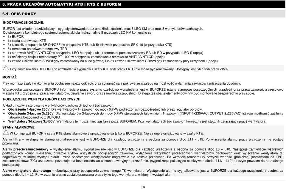 Do stworzenia kompletnego systemu automatyki dla maksymalnie 5 urządzeń LEO KM konieczne są: 1x BUFOR 1x szafa sterownicza KTE 5x siłownik przepustnic SP ON/OFF (w przypadku KTB) lub 5x siłownik