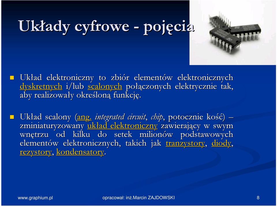 ( integrated circuit, chip,, potocznie kość) zminiaturyzowany układ elektroniczny zawierający w swym