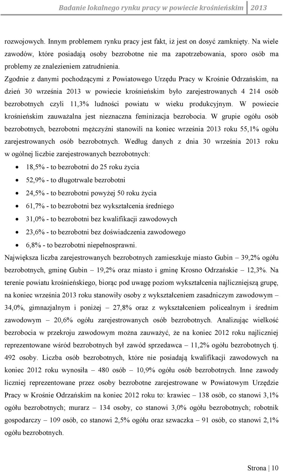 Zgodnie z danymi pochodzącymi z Powiatowego Urzędu Pracy w Krośnie Odrzańskim, na dzień 30 września 2013 w powiecie krośnieńskim było zarejestrowanych 4 214 osób bezrobotnych czyli 11,3% ludności