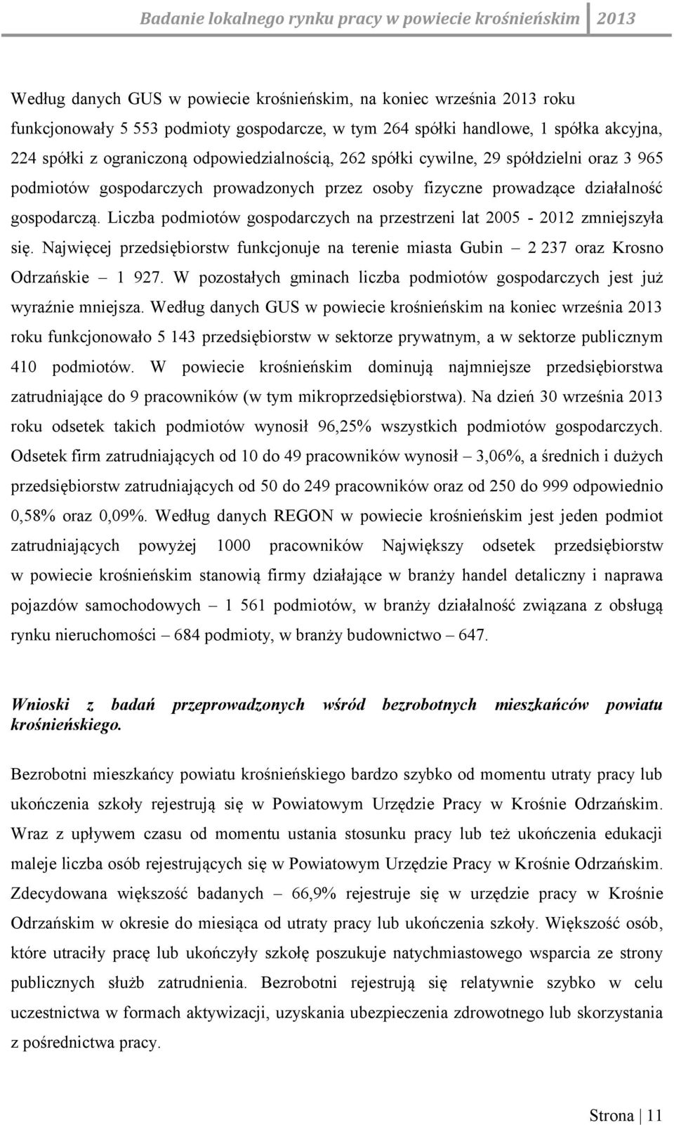 Liczba podmiotów gospodarczych na przestrzeni lat 2005-2012 zmniejszyła się. Najwięcej przedsiębiorstw funkcjonuje na terenie miasta Gubin 2 237 oraz Krosno Odrzańskie 1 927.