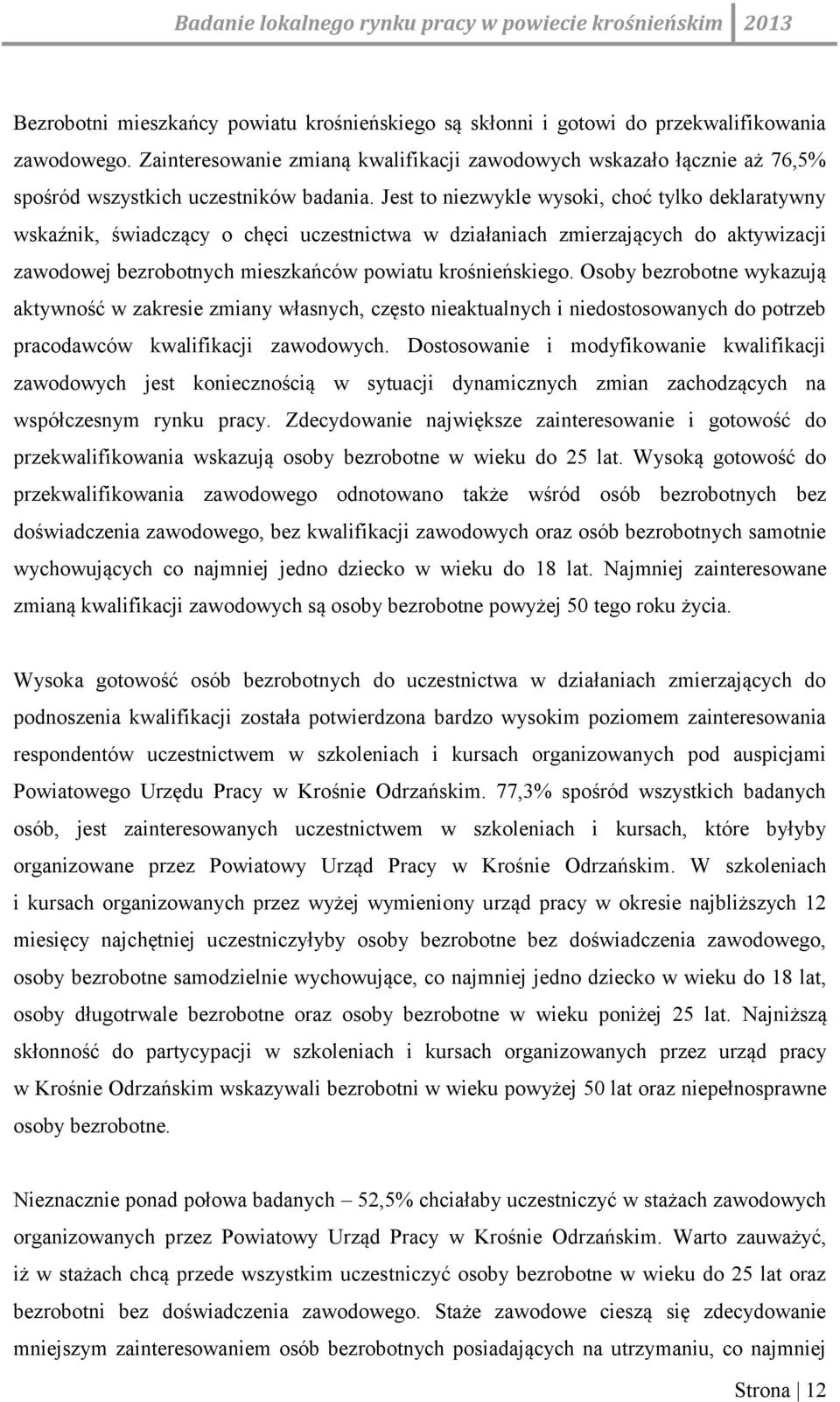 Jest to niezwykle wysoki, choć tylko deklaratywny wskaźnik, świadczący o chęci uczestnictwa w działaniach zmierzających do aktywizacji zawodowej bezrobotnych mieszkańców powiatu krośnieńskiego.