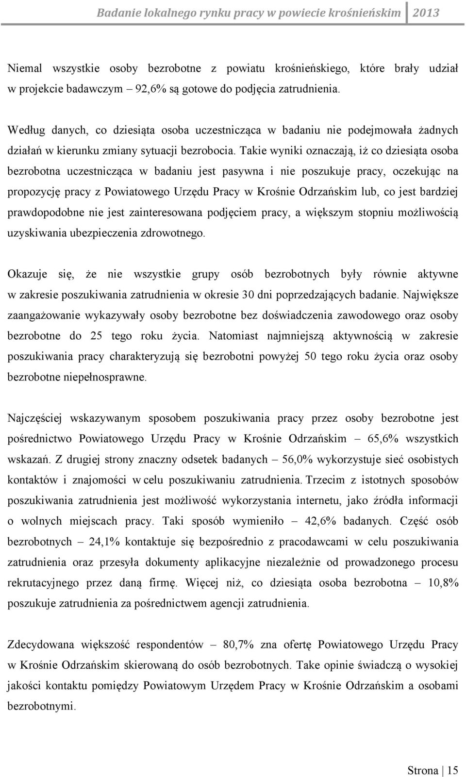 Takie wyniki oznaczają, iż co dziesiąta osoba bezrobotna uczestnicząca w badaniu jest pasywna i nie poszukuje pracy, oczekując na propozycję pracy z Powiatowego Urzędu Pracy w Krośnie Odrzańskim lub,