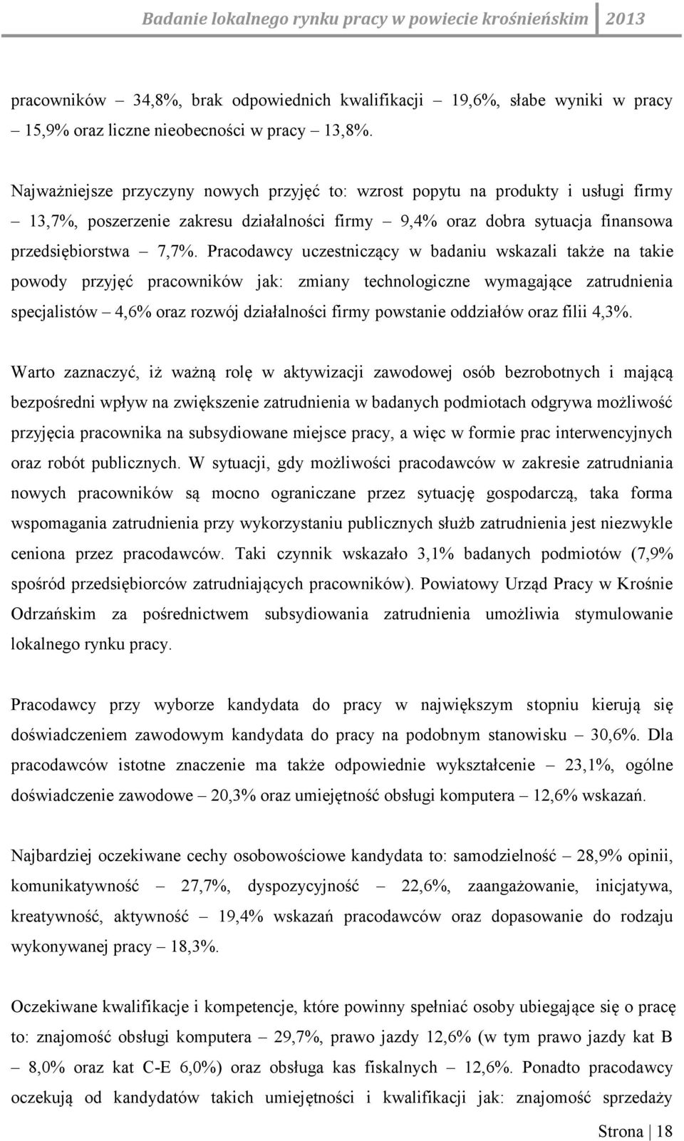 Pracodawcy uczestniczący w badaniu wskazali także na takie powody przyjęć pracowników jak: zmiany technologiczne wymagające zatrudnienia specjalistów 4,6% oraz rozwój działalności firmy powstanie