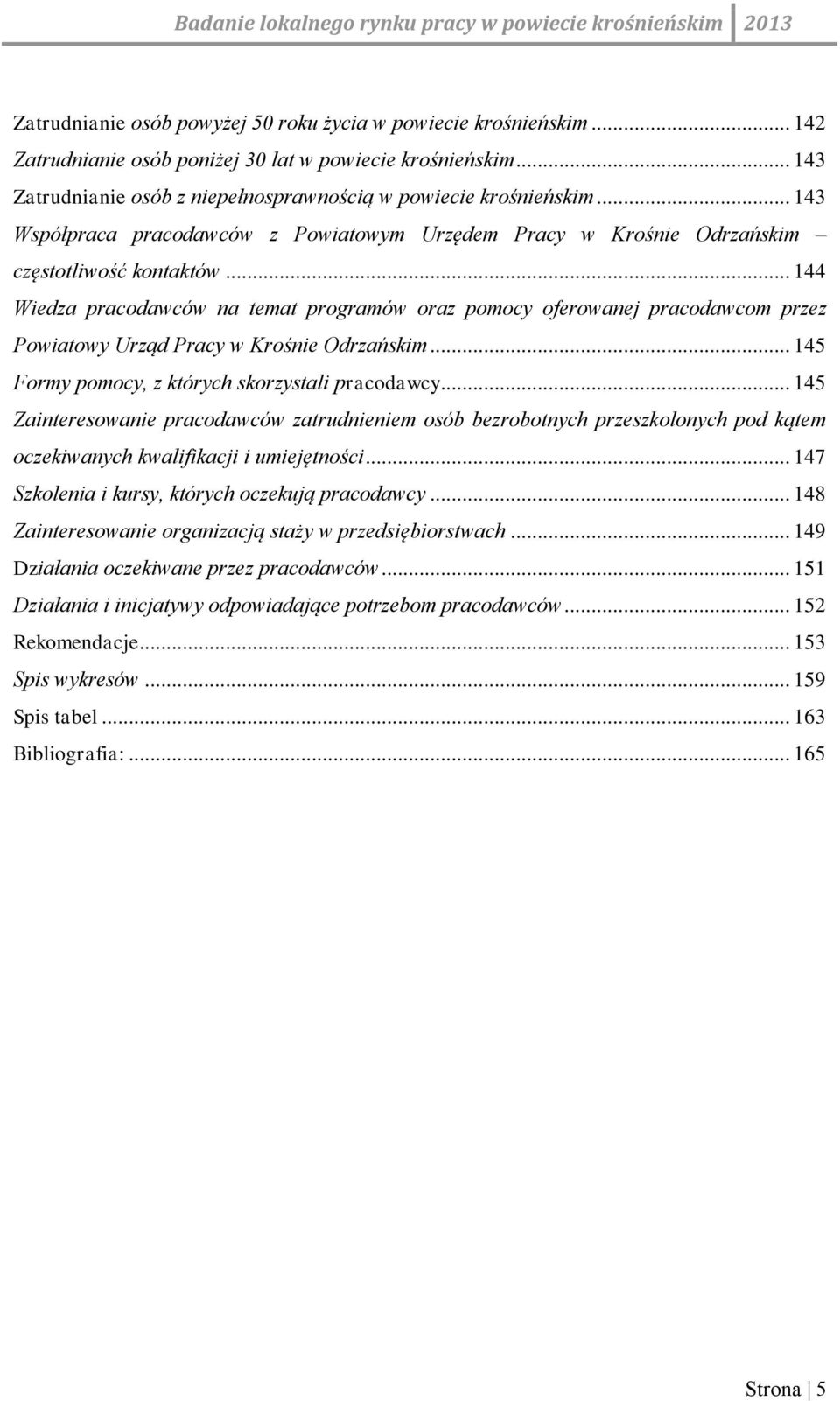 .. 144 Wiedza pracodawców na temat programów oraz pomocy oferowanej pracodawcom przez Powiatowy Urząd Pracy w Krośnie Odrzańskim... 145 Formy pomocy, z których skorzystali pracodawcy.