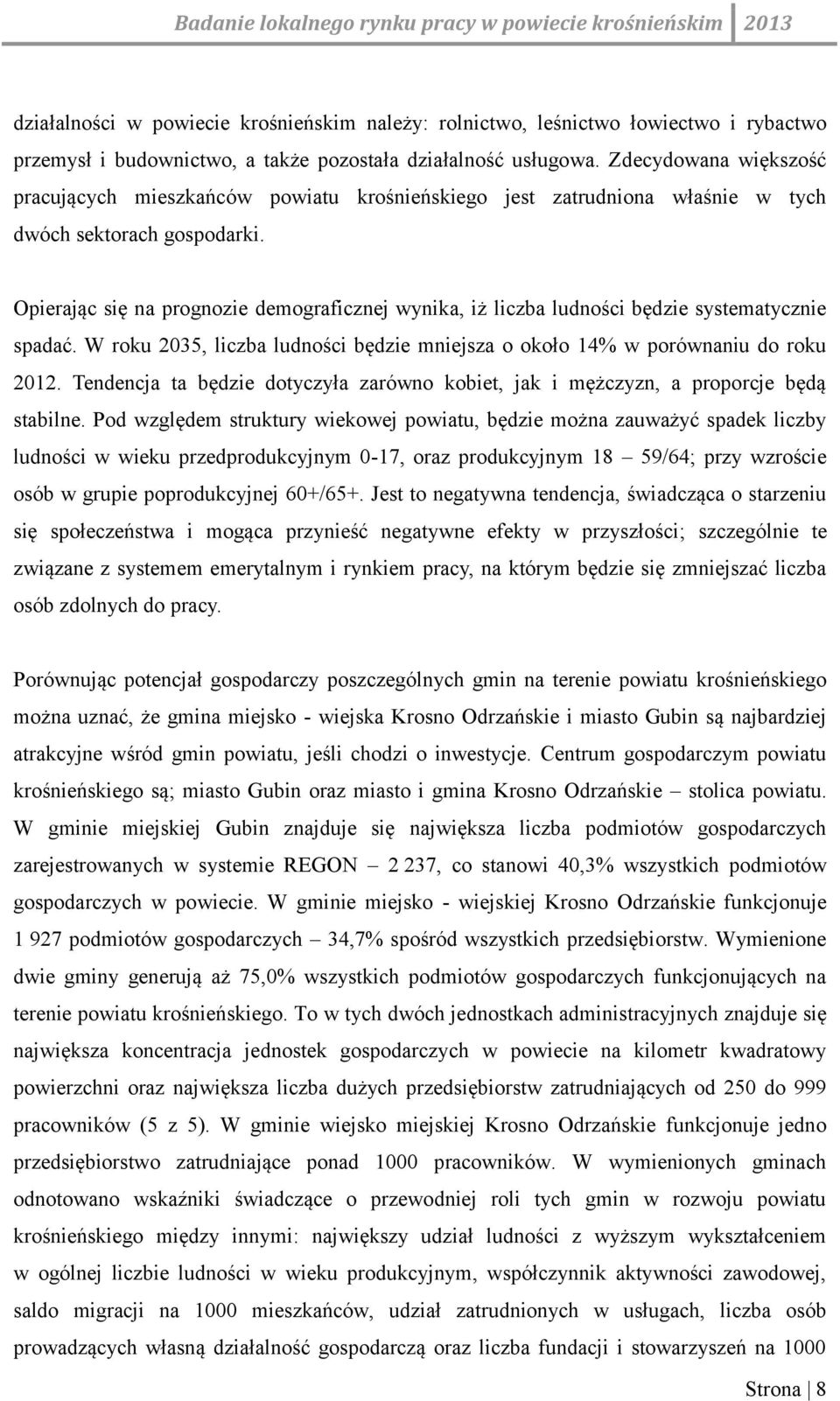 Opierając się na prognozie demograficznej wynika, iż liczba ludności będzie systematycznie spadać. W roku 2035, liczba ludności będzie mniejsza o około 14% w porównaniu do roku 2012.