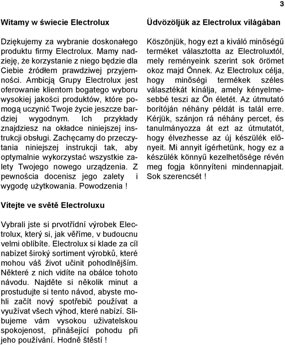 Ich przykłady znajdziesz na okładce niniejszej instrukcji obsługi. Zachęcamy do przeczytania niniejszej instrukcji tak, aby optymalnie wykorzystać wszystkie zalety Twojego nowego urządzenia.