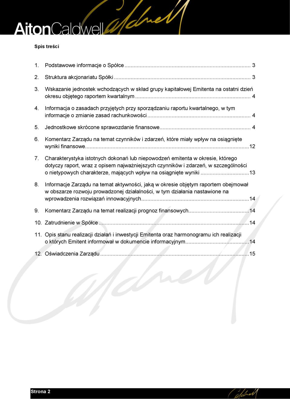 Informacja o zasadach przyjętych przy sporządzaniu raportu kwartalnego, w tym informacje o zmianie zasad rachunkowości... 4 5. Jednostkowe skrócone sprawozdanie finansowe... 4 6.