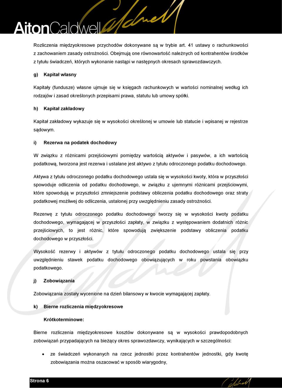 g) Kapitał własny Kapitały (fundusze) własne ujmuje się w księgach rachunkowych w wartości nominalnej według ich rodzajów i zasad określonych przepisami prawa, statutu lub umowy spółki.