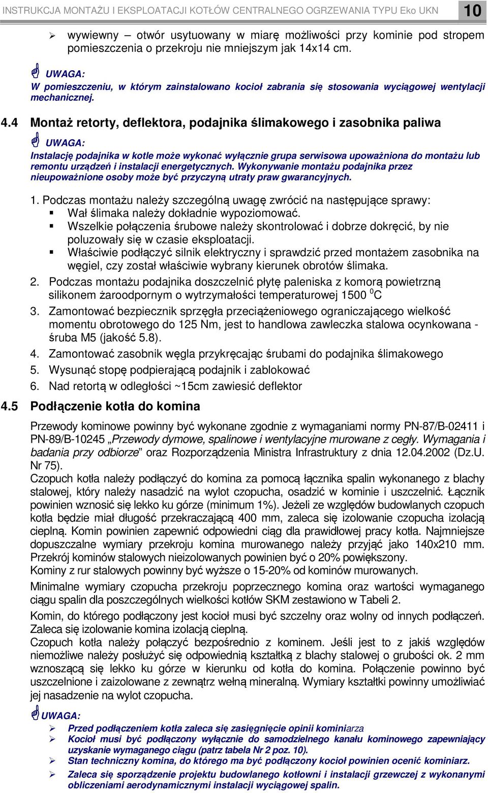 4 Montaż retorty, deflektora, podajnika ślimakowego i zasobnika paliwa UWAGA: Instalację podajnika w kotle może wykonać wyłącznie grupa serwisowa upoważniona do montażu lub remontu urządzeń i