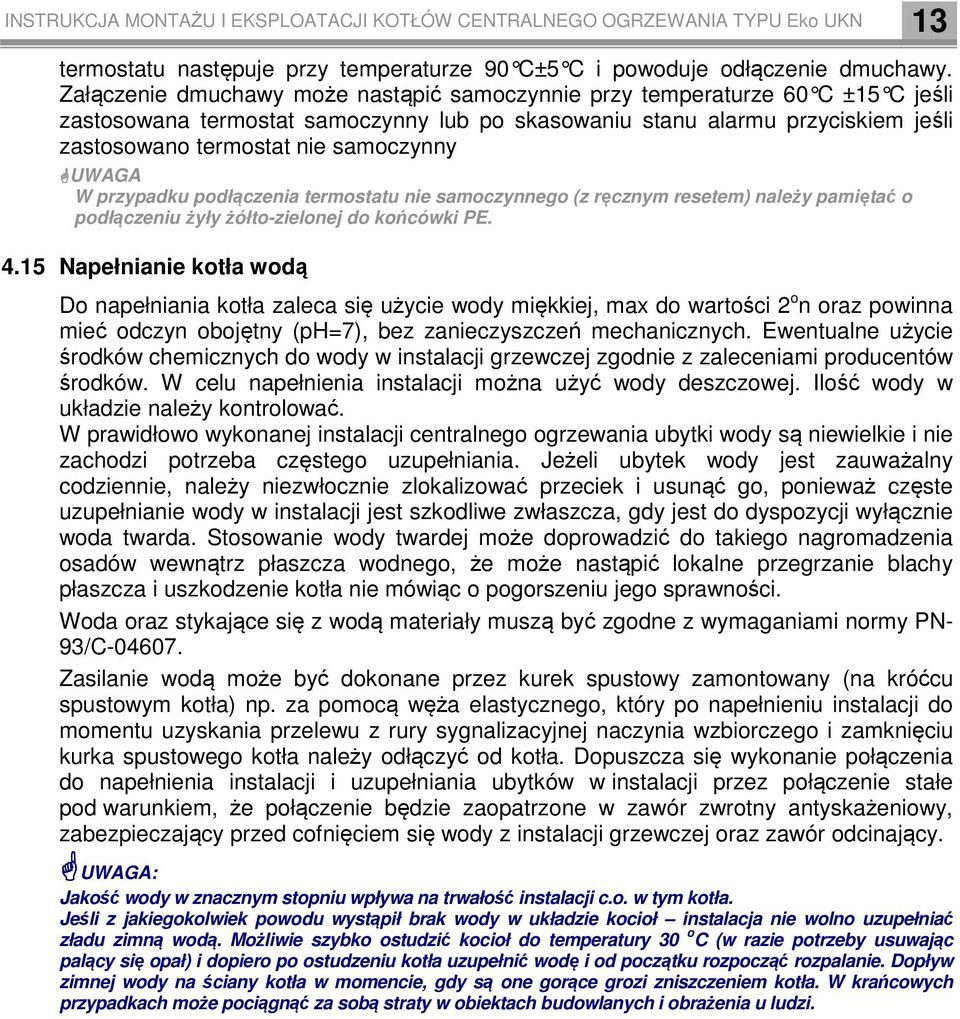 samoczynny UWAGA W przypadku podłączenia termostatu nie samoczynnego (z ręcznym resetem) należy pamiętać o podłączeniu żyły żółto-zielonej do końcówki PE. 4.