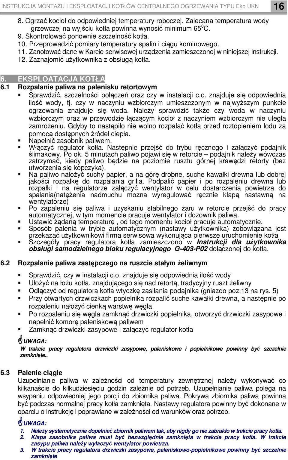 Zanotować dane w Karcie serwisowej urządzenia zamieszczonej w niniejszej instrukcji. 12. Zaznajomić użytkownika z obsługą kotła. 6. EKSPLOATACJA KOTŁA 6.