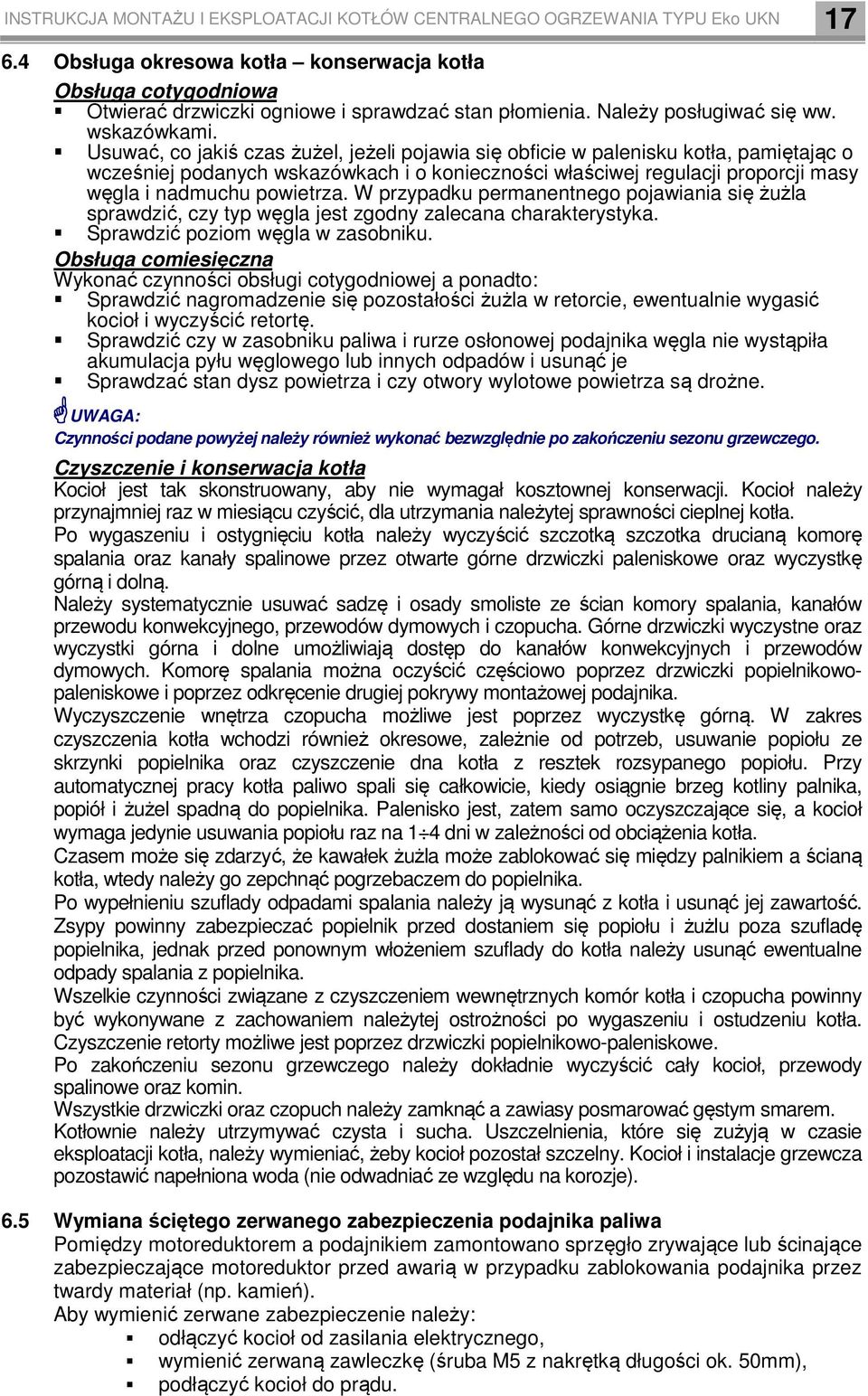 Usuwać, co jakiś czas żużel, jeżeli pojawia się obficie w palenisku kotła, pamiętając o wcześniej podanych wskazówkach i o konieczności właściwej regulacji proporcji masy węgla i nadmuchu powietrza.