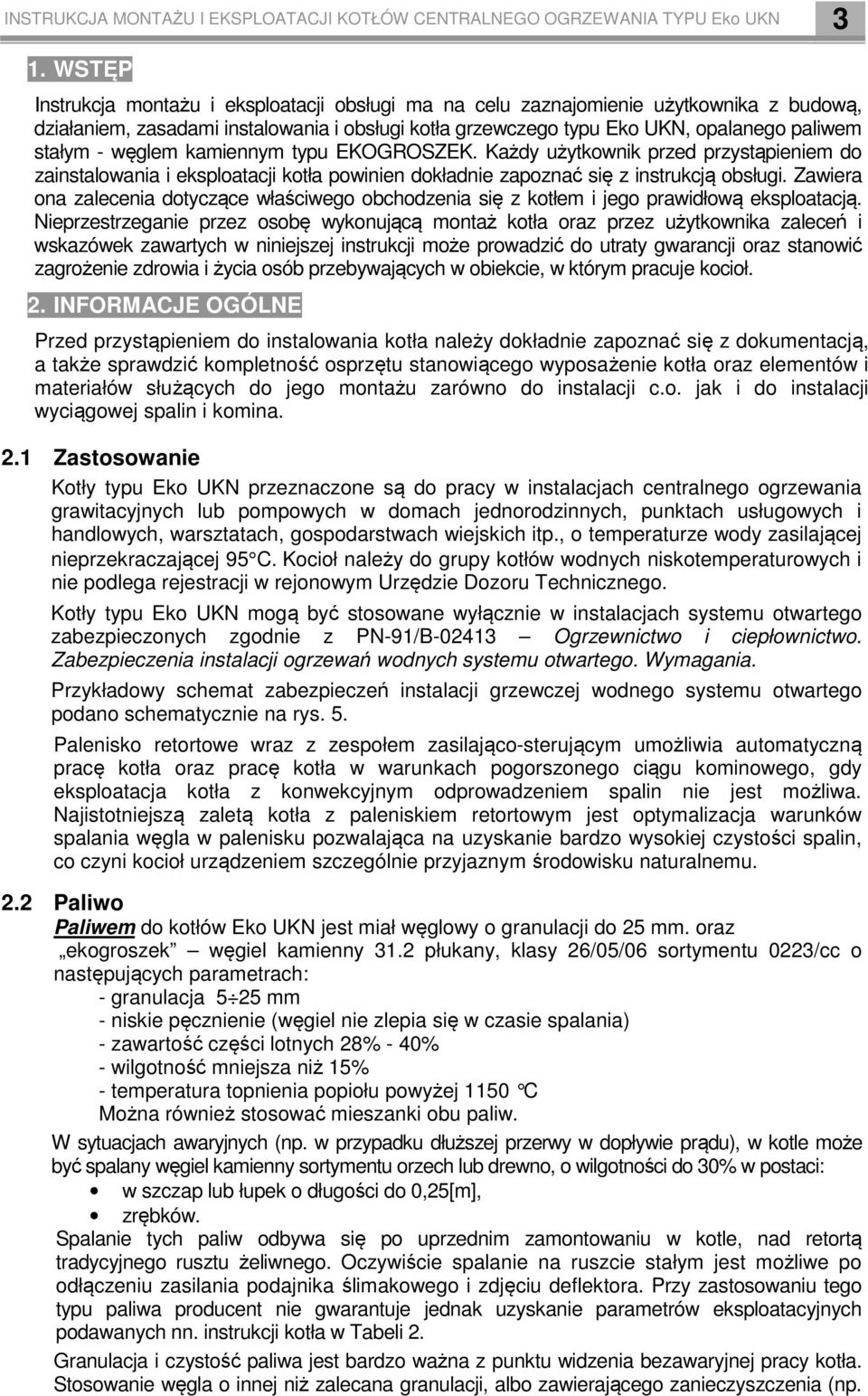 węglem kamiennym typu EKOGROSZEK. Każdy użytkownik przed przystąpieniem do zainstalowania i eksploatacji kotła powinien dokładnie zapoznać się z instrukcją obsługi.