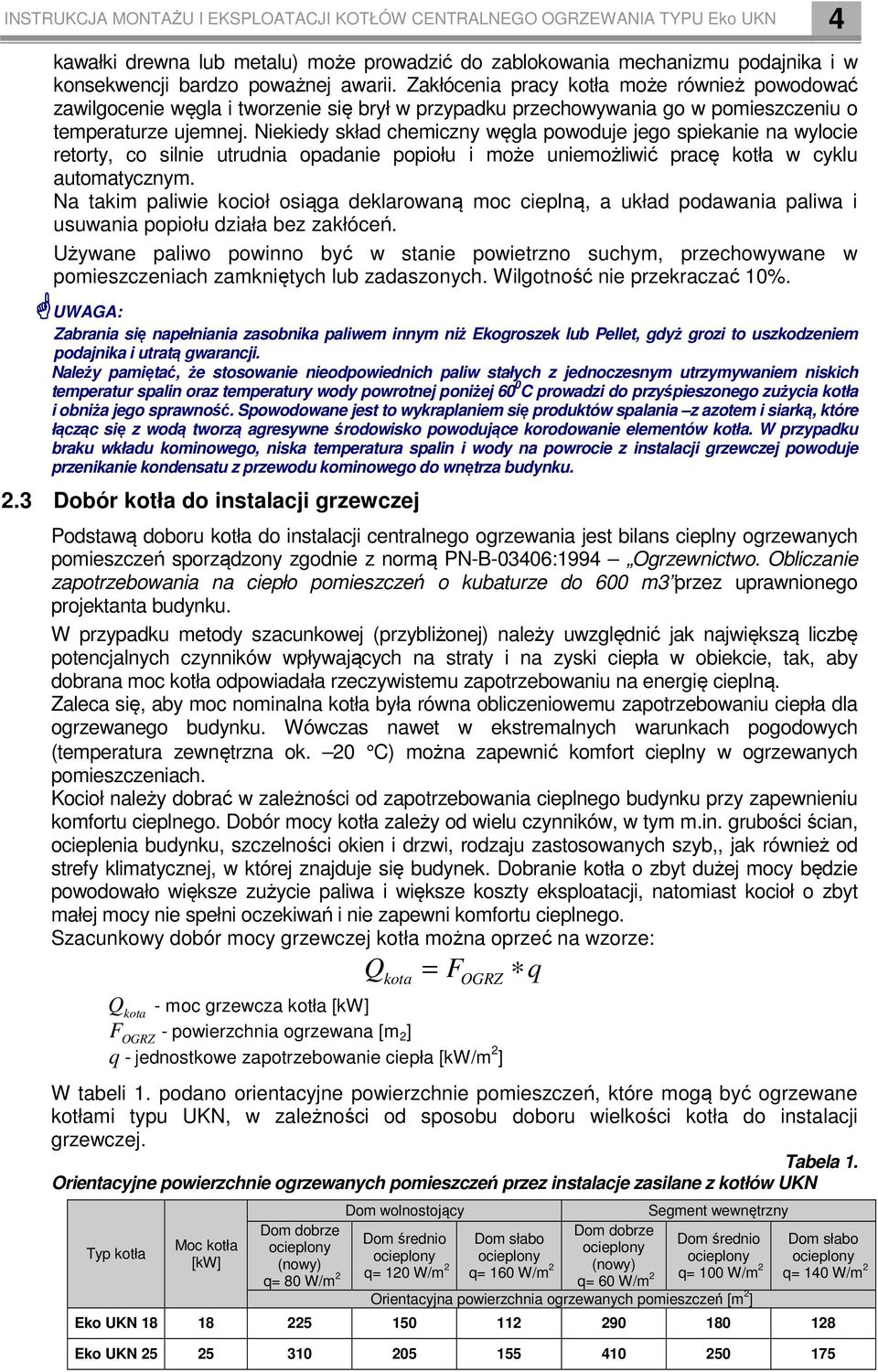 Niekiedy skład chemiczny węgla powoduje jego spiekanie na wylocie retorty, co silnie utrudnia opadanie popiołu i może uniemożliwić pracę kotła w cyklu automatycznym.