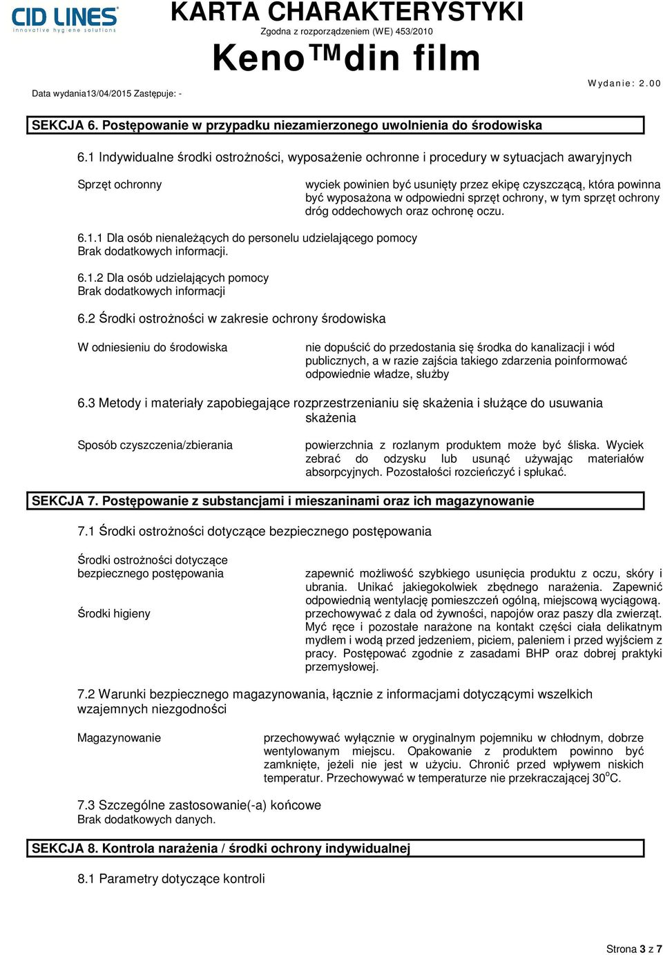 odpowiedni sprzęt ochrony, w tym sprzęt ochrony dróg oddechowych oraz ochronę oczu. 6.1.1 Dla osób nienależących do personelu udzielającego pomocy Brak dodatkowych informacji. 6.1.2 Dla osób udzielających pomocy Brak dodatkowych informacji 6.