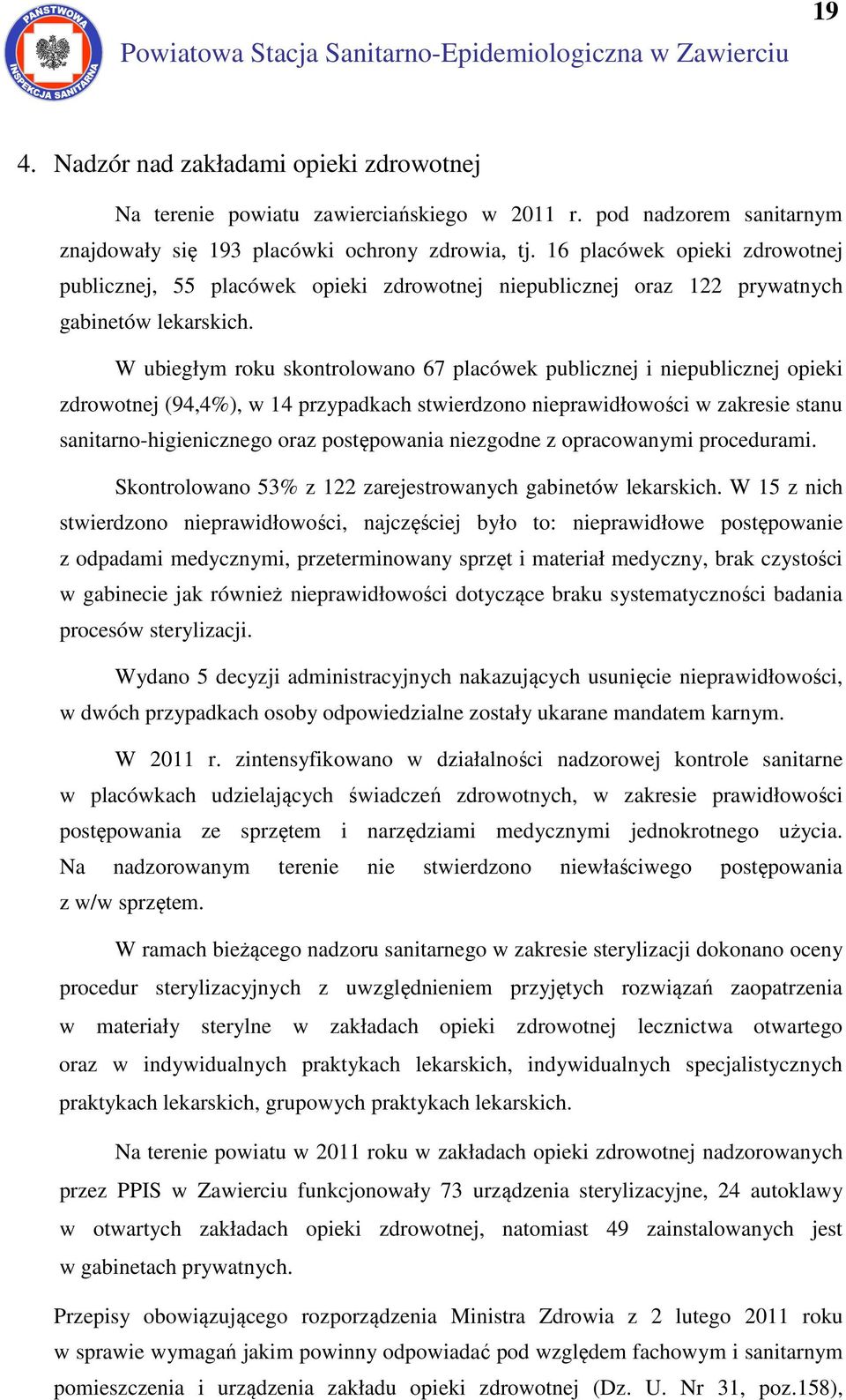 W ubiegłym roku skontrolowano 67 placówek publicznej i niepublicznej opieki zdrowotnej (94,4%), w 14 przypadkach stwierdzono nieprawidłowości w zakresie stanu sanitarnohigienicznego oraz postępowania