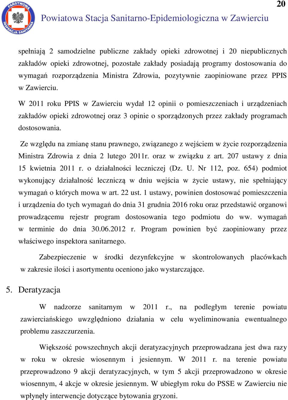 W 2011 roku PPIS w Zawierciu wydał 12 opinii o pomieszczeniach i urządzeniach zakładów opieki zdrowotnej oraz 3 opinie o sporządzonych przez zakłady programach dostosowania.