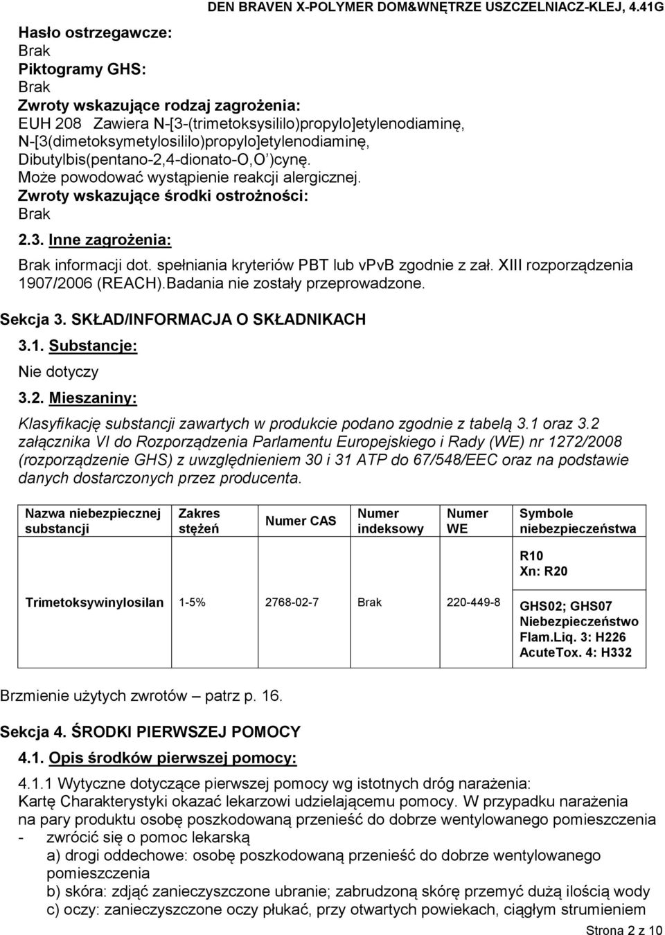 spełniania kryteriów PBT lub vpvb zgodnie z zał. XIII rozporządzenia 1907/2006 (REACH).Badania nie zostały przeprowadzone. Sekcja 3. SKŁAD/INFORMACJA O SKŁADNIKACH 3.1. Substancje: Nie dotyczy 3.2. Mieszaniny: Klasyfikację substancji zawartych w produkcie podano zgodnie z tabelą 3.