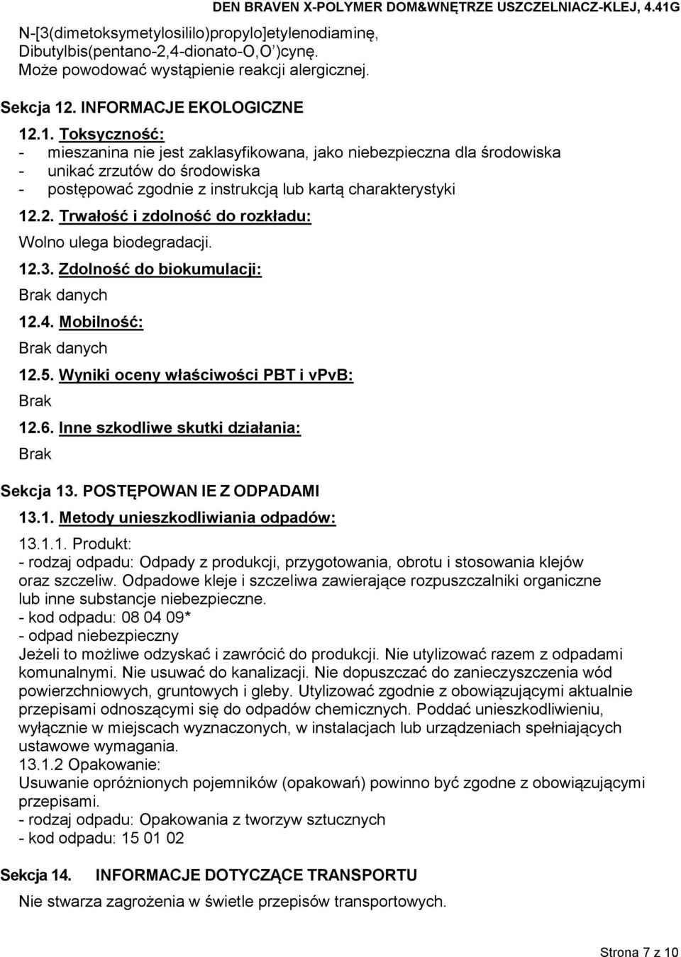 12.1. Toksyczność: - mieszanina nie jest zaklasyfikowana, jako niebezpieczna dla środowiska - unikać zrzutów do środowiska - postępować zgodnie z instrukcją lub kartą charakterystyki 12.2. Trwałość i zdolność do rozkładu: Wolno ulega biodegradacji.