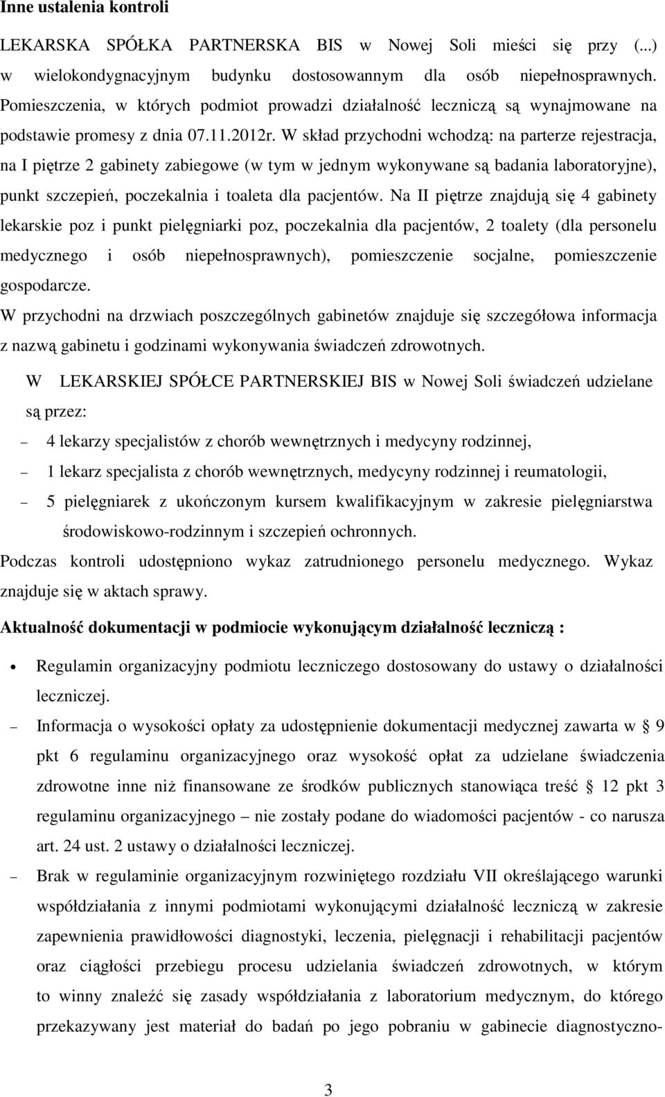 W skład przychodni wchodzą: na parterze rejestracja, na I piętrze 2 gabinety zabiegowe (w tym w jednym wykonywane są badania laboratoryjne), punkt szczepień, poczekalnia i toaleta dla pacjentów.