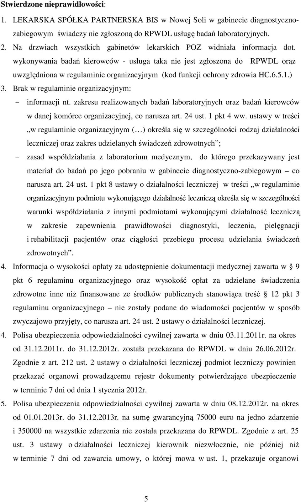 wykonywania badań kierowców - usługa taka nie jest zgłoszona do RPWDL oraz uwzględniona w regulaminie organizacyjnym (kod funkcji ochrony zdrowia HC.6.5.1.) 3.