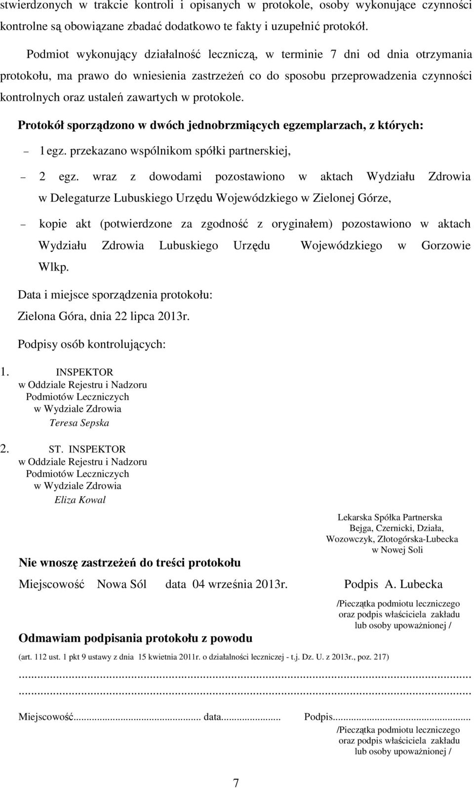 protokole. Protokół sporządzono w dwóch jednobrzmiących egzemplarzach, z których: 1 egz. przekazano wspólnikom spółki partnerskiej, 2 egz.