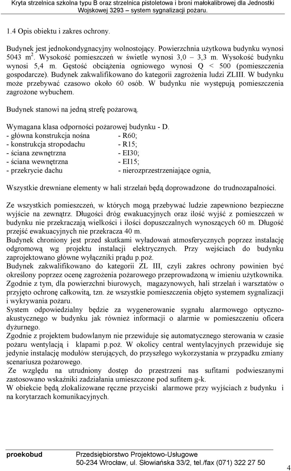 W budynku może przebywać czasowo około 60 osób. W budynku nie występują pomieszczenia zagrożone wybuchem. Budynek stanowi na jedną strefę pożarową. Wymagana klasa odporności pożarowej budynku - D.