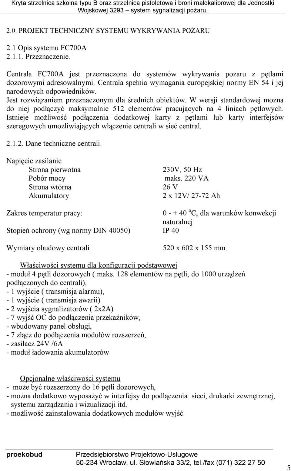 W wersji standardowej można do niej podłączyć maksymalnie 512 elementów pracujących na 4 liniach pętlowych.