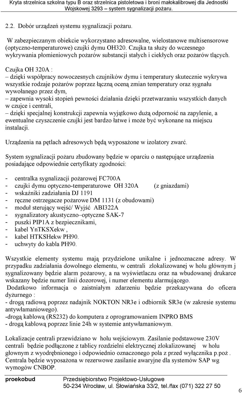 Czujka OH 320A : dzięki współpracy nowoczesnych czujników dymu i temperatury skutecznie wykrywa wszystkie rodzaje pożarów poprzez łączną oceną zmian temperatury oraz sygnału wywołanego przez dym,