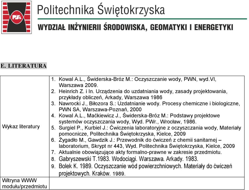 Procesy chemiczne i biologiczne, PWN SA, Warszawa-Poznań, 2000 4. Kowal A.L., Maćkiewicz J., Świderska-Bróz M.: Podstawy rojektowe systemów oczyszczania wody, Wyd. PWr., Wrocław, 1986. 5. Surgiel P.