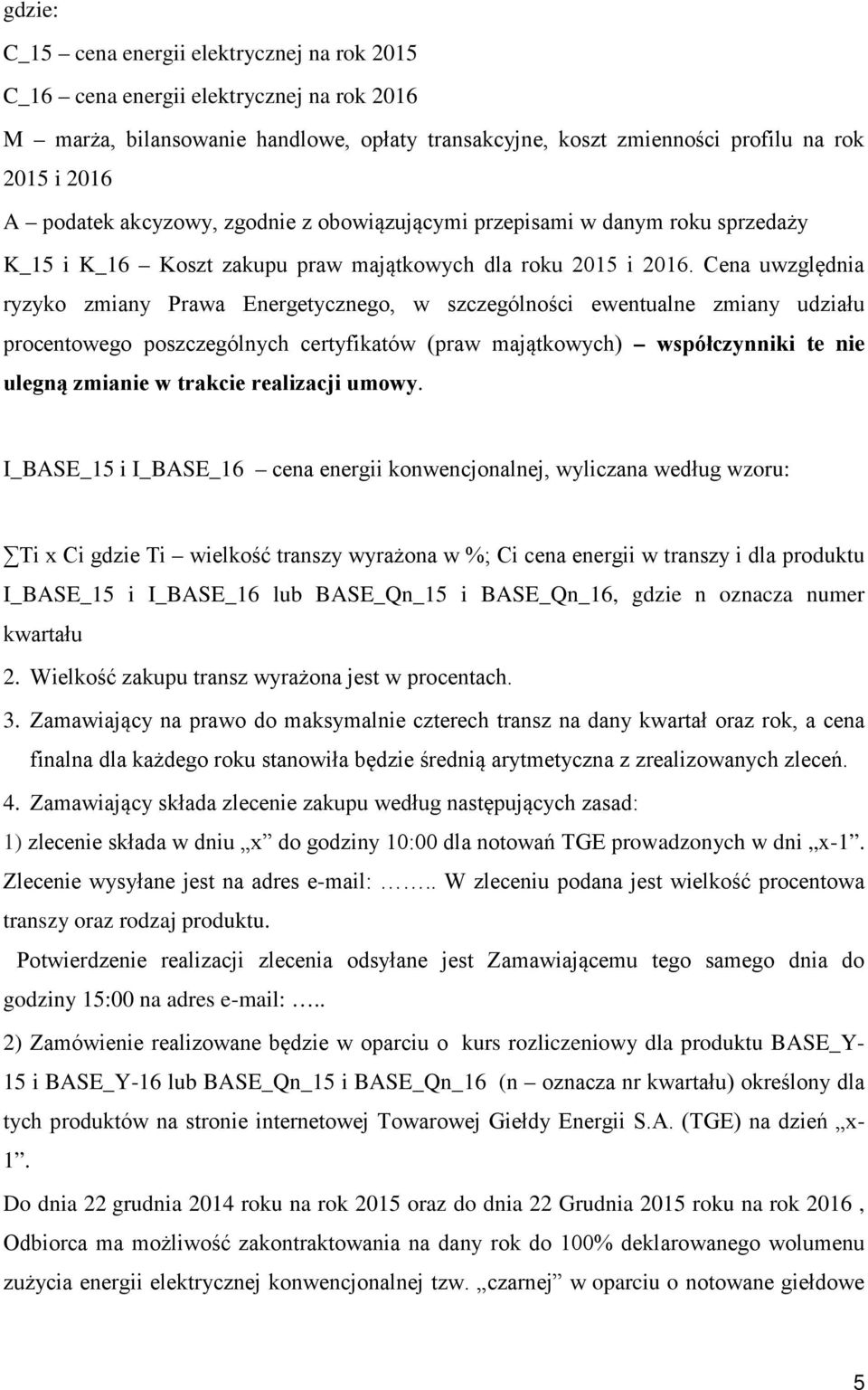 Cena uwzględnia ryzyko zmiany Prawa Energetycznego, w szczególności ewentualne zmiany udziału procentowego poszczególnych certyfikatów (praw majątkowych) współczynniki te nie ulegną zmianie w trakcie