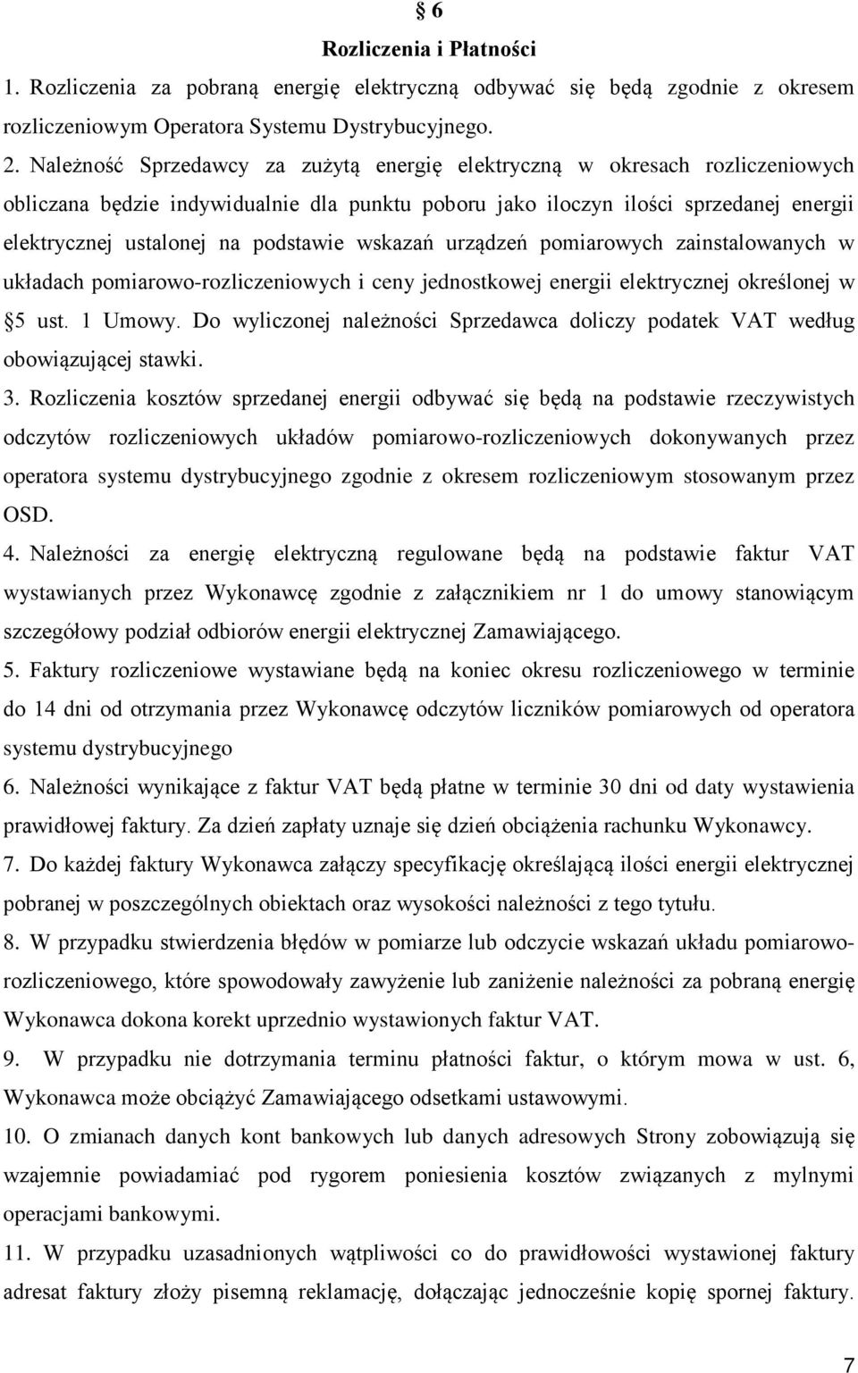 podstawie wskazań urządzeń pomiarowych zainstalowanych w układach pomiarowo-rozliczeniowych i ceny jednostkowej energii elektrycznej określonej w 5 ust. 1 Umowy.