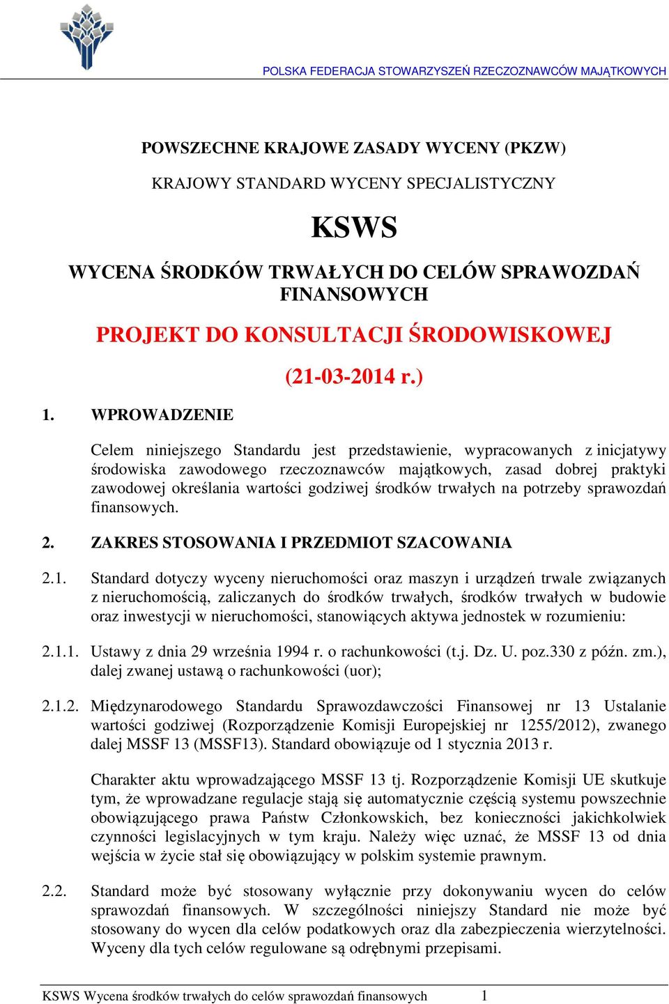 ) Celem niniejszego Standardu jest przedstawienie, wypracowanych z inicjatywy środowiska zawodowego rzeczoznawców majątkowych, zasad dobrej praktyki zawodowej określania wartości godziwej środków