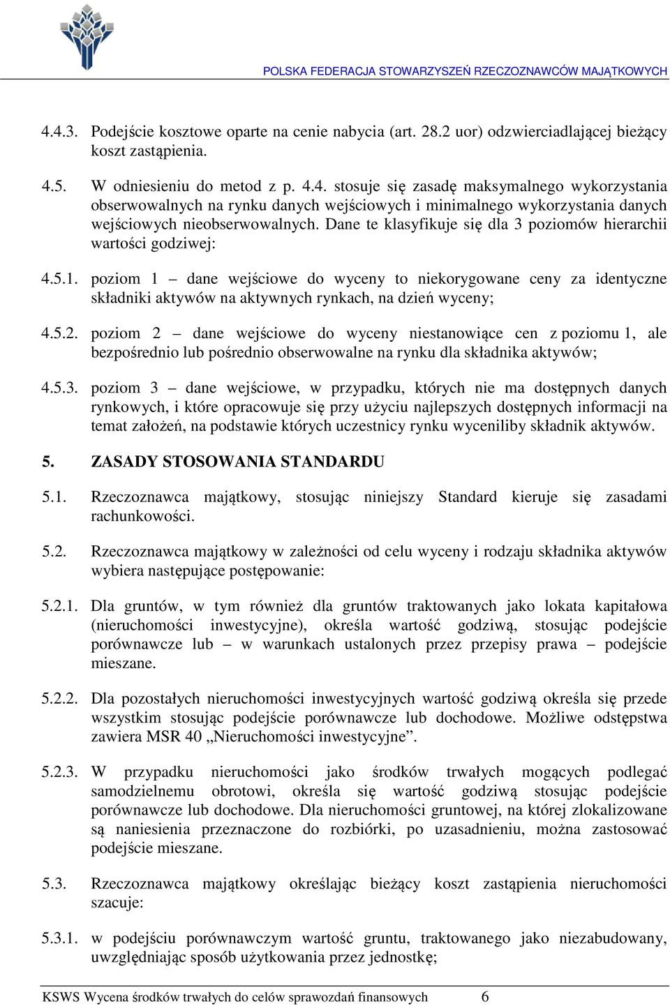 poziom 1 dane wejściowe do wyceny to niekorygowane ceny za identyczne składniki aktywów na aktywnych rynkach, na dzień wyceny; 4.5.2.