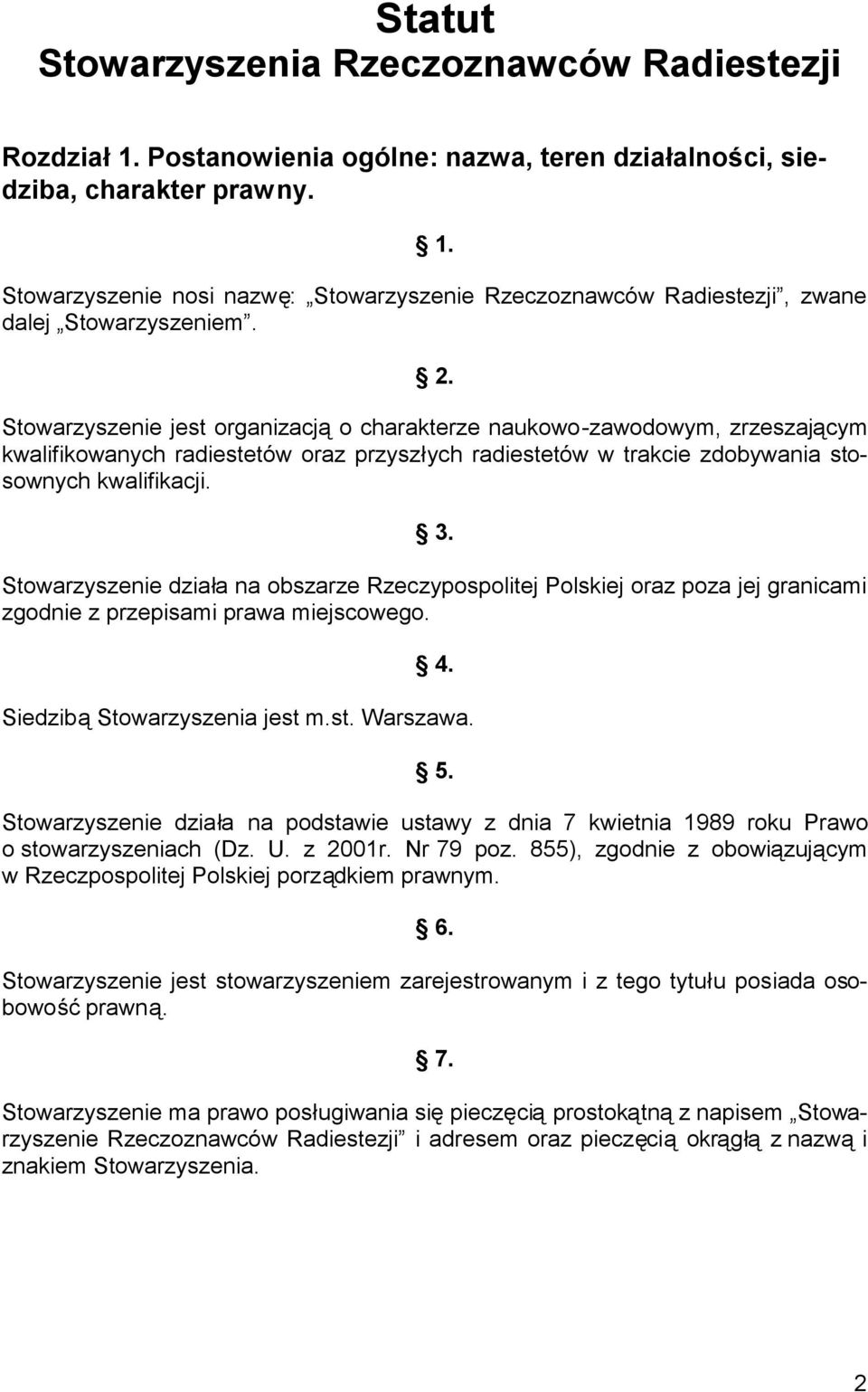 Stowarzyszenie jest organizacjąo charakterze naukowo-zawodowym, zrzeszającym kwalifikowanych radiestetów oraz przyszłych radiestetów w trakcie zdobywania stosownych kwalifikacji. 3.