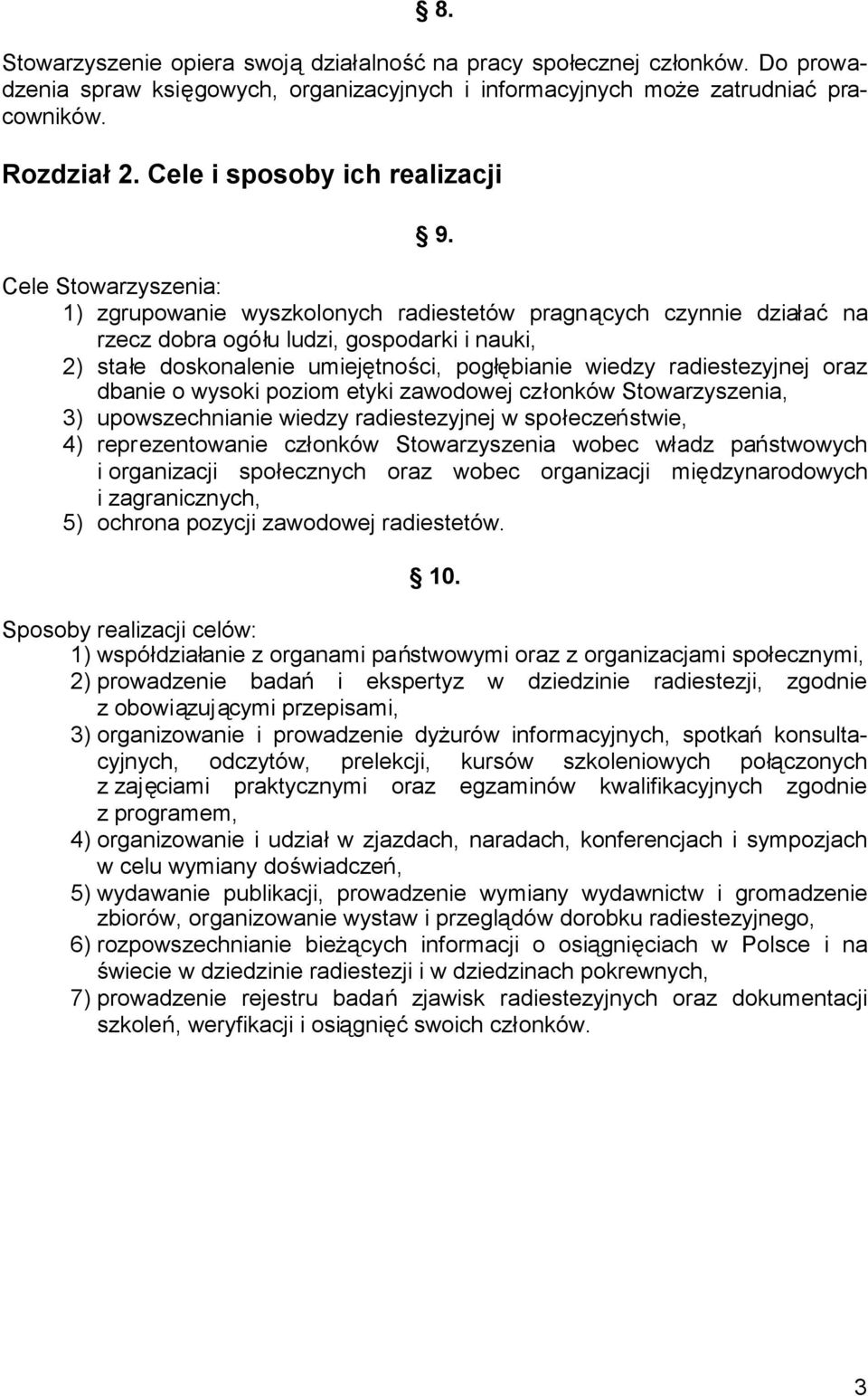 Cele Stowarzyszenia: 1) zgrupowanie wyszkolonych radiestetów pragnących czynnie działać na rzecz dobra ogółu ludzi, gospodarki i nauki, 2) stałe doskonalenie umiejętności, pogłębianie wiedzy