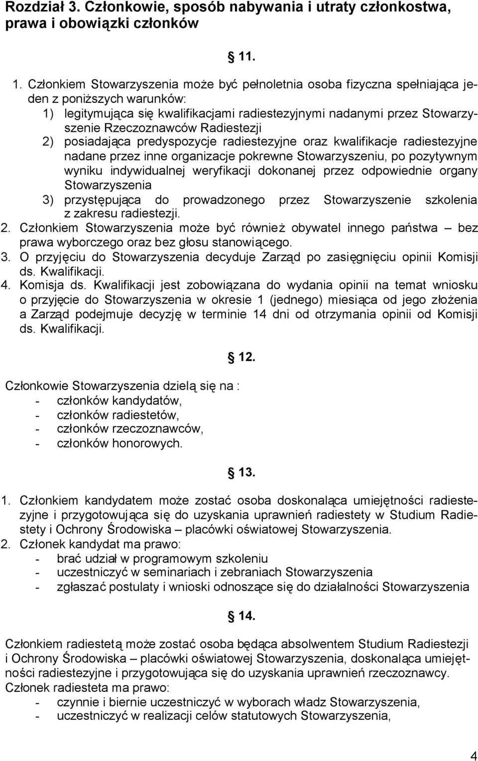 Radiestezji 2) posiadająca predyspozycje radiestezyjne oraz kwalifikacje radiestezyjne nadane przez inne organizacje pokrewne Stowarzyszeniu, po pozytywnym wyniku indywidualnej weryfikacji dokonanej